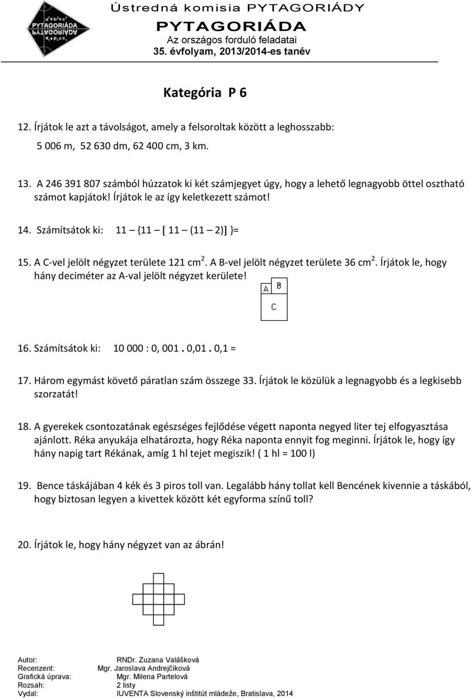 A C-vel jelölt négyzet területe 121 cm 2. A B-vel jelölt négyzet területe 36 cm 2. Írjátok le, hogy hány deciméter az A-val jelölt négyzet kerülete! 16. Számítsátok ki: 10 000 : 0, 001. 0,01.