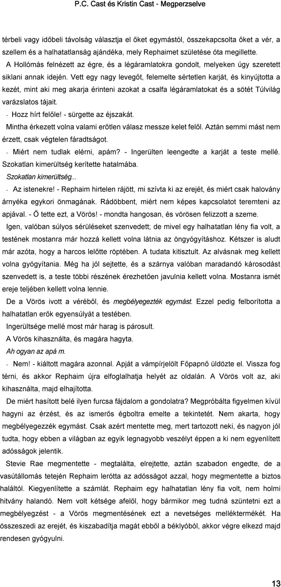 Vett egy nagy levegőt, felemelte sértetlen karját, és kinyújtotta a kezét, mint aki meg akarja érinteni azokat a csalfa légáramlatokat és a sötét Túlvilág varázslatos tájait. - Hozz hírt felőle!