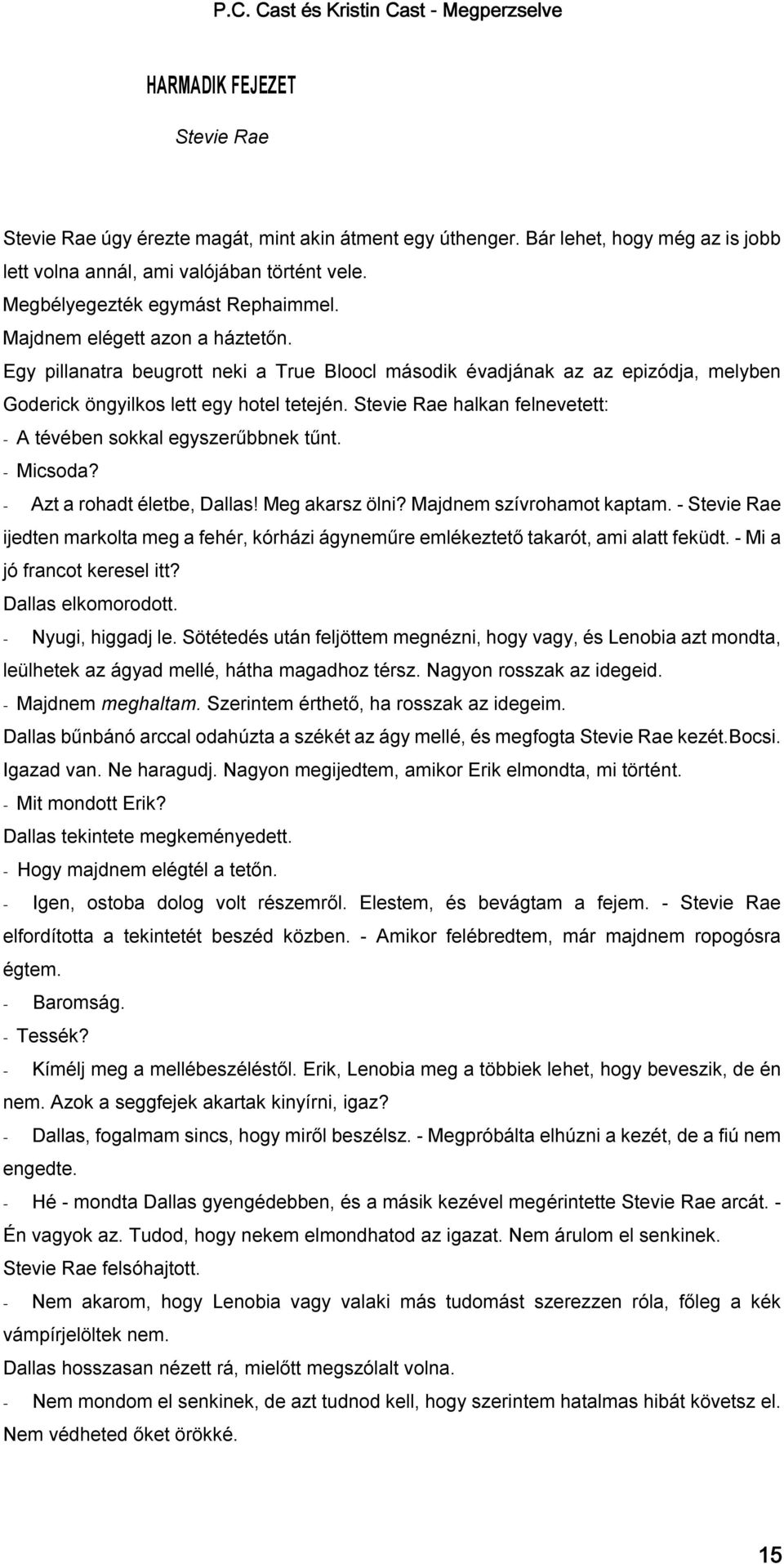 Stevie Rae halkan felnevetett: - A tévében sokkal egyszerűbbnek tűnt. - Micsoda? - Azt a rohadt életbe, Dallas! Meg akarsz ölni? Majdnem szívrohamot kaptam.