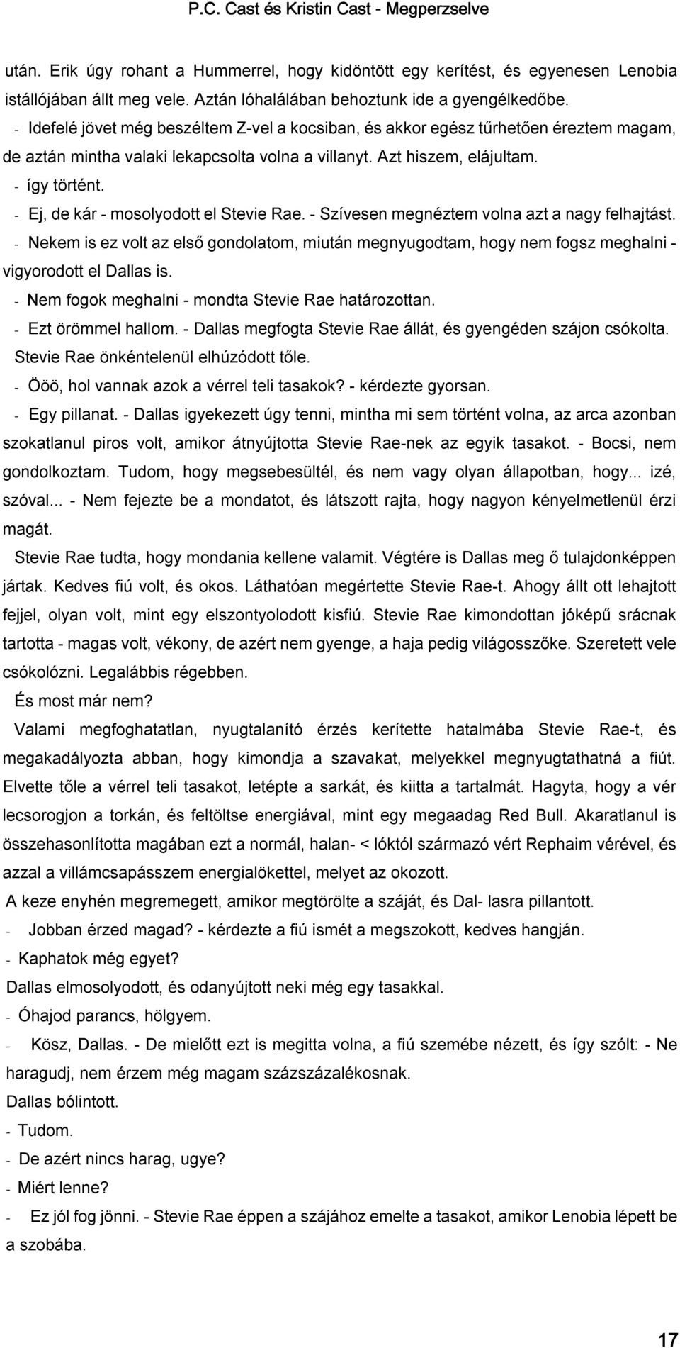 - Ej, de kár - mosolyodott el Stevie Rae. - Szívesen megnéztem volna azt a nagy felhajtást.