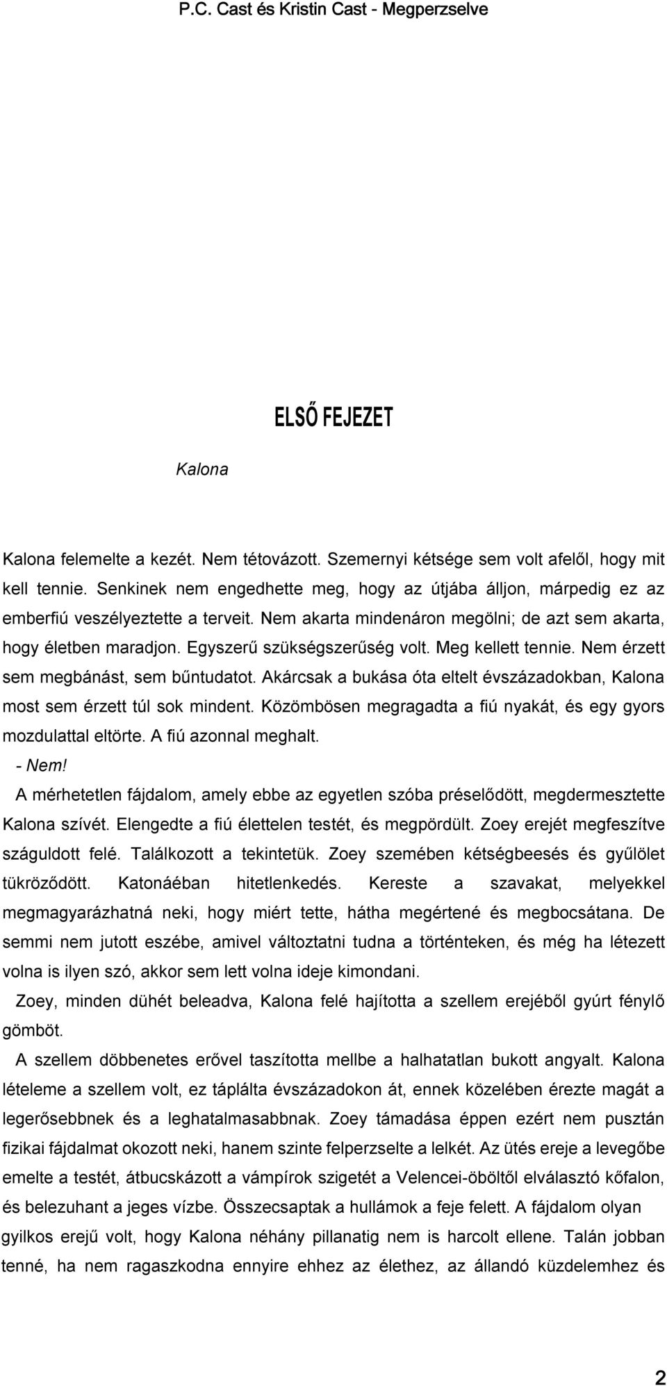 Egyszerű szükségszerűség volt. Meg kellett tennie. Nem érzett sem megbánást, sem bűntudatot. Akárcsak a bukása óta eltelt évszázadokban, Kalona most sem érzett túl sok mindent.