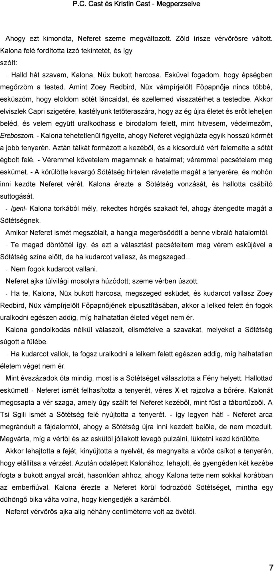 Akkor elviszlek Capri szigetére, kastélyunk tetőteraszára, hogy az ég újra életet és erőt leheljen beléd, és velem együtt uralkodhass e birodalom felett, mint hitvesem, védelmezőm, Ereboszom.