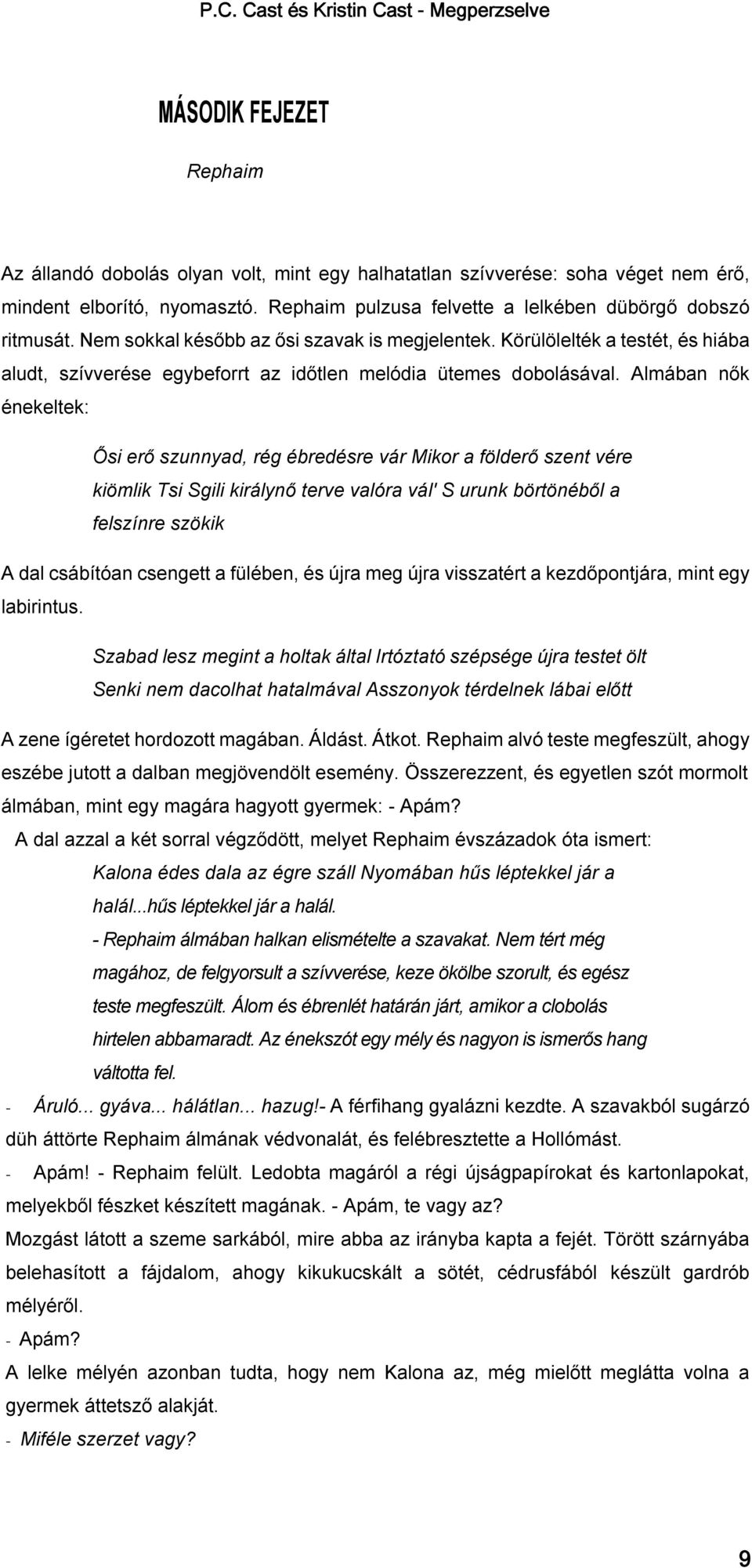 Almában nők énekeltek: Ősi erő szunnyad, rég ébredésre vár Mikor a földerő szent vére kiömlik Tsi Sgili királynő terve valóra vál' S urunk börtönéből a felszínre szökik A dal csábítóan csengett a