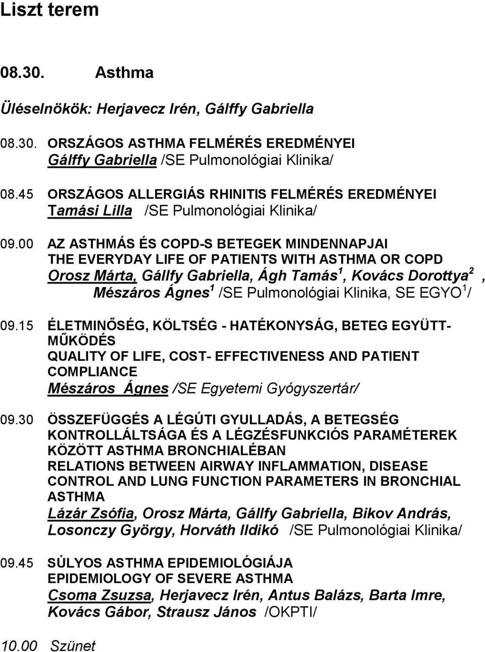 00 AZ ASTHMÁS ÉS COPD-S BETEGEK MINDENNAPJAI THE EVERYDAY LIFE OF PATIENTS WITH ASTHMA OR COPD Orosz Márta, Gállfy Gabriella, Ágh Tamás 1, Kovács Dorottya 2, Mészáros Ágnes 1 /SE Pulmonológiai