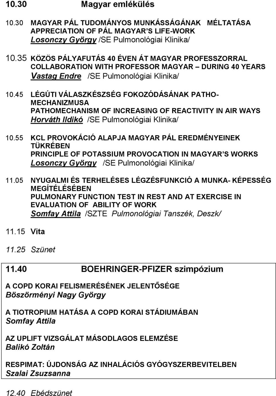 45 LÉGÚTI VÁLASZKÉSZSÉG FOKOZÓDÁSÁNAK PATHO- MECHANIZMUSA PATHOMECHANISM OF INCREASING OF REACTIVITY IN AIR WAYS Horváth Ildikó /SE Pulmonológiai Klinika/ 10.