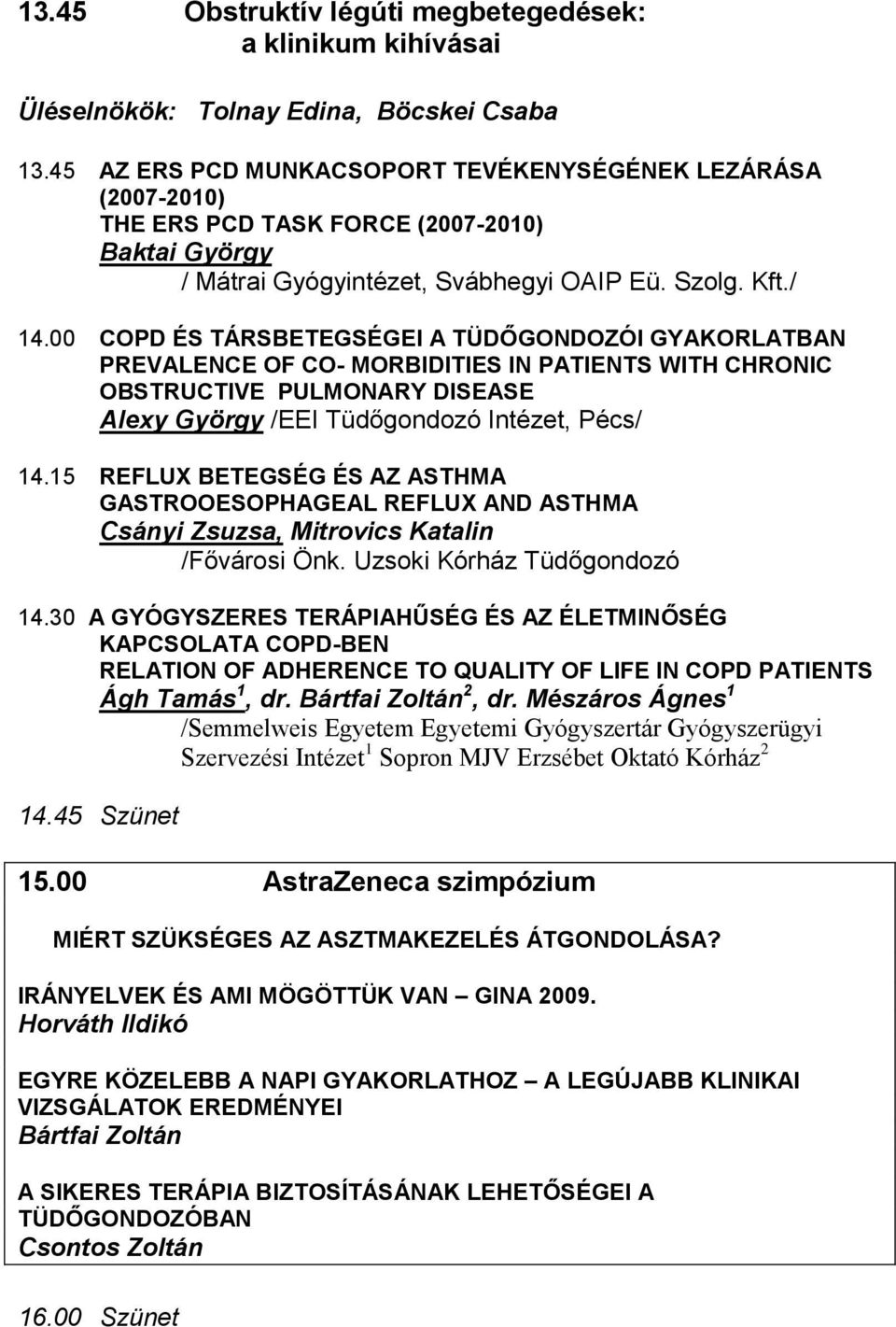 00 COPD ÉS TÁRSBETEGSÉGEI A TÜDŐGONDOZÓI GYAKORLATBAN PREVALENCE OF CO- MORBIDITIES IN PATIENTS WITH CHRONIC OBSTRUCTIVE PULMONARY DISEASE Alexy György /EEI Tüdőgondozó Intézet, Pécs/ 14.