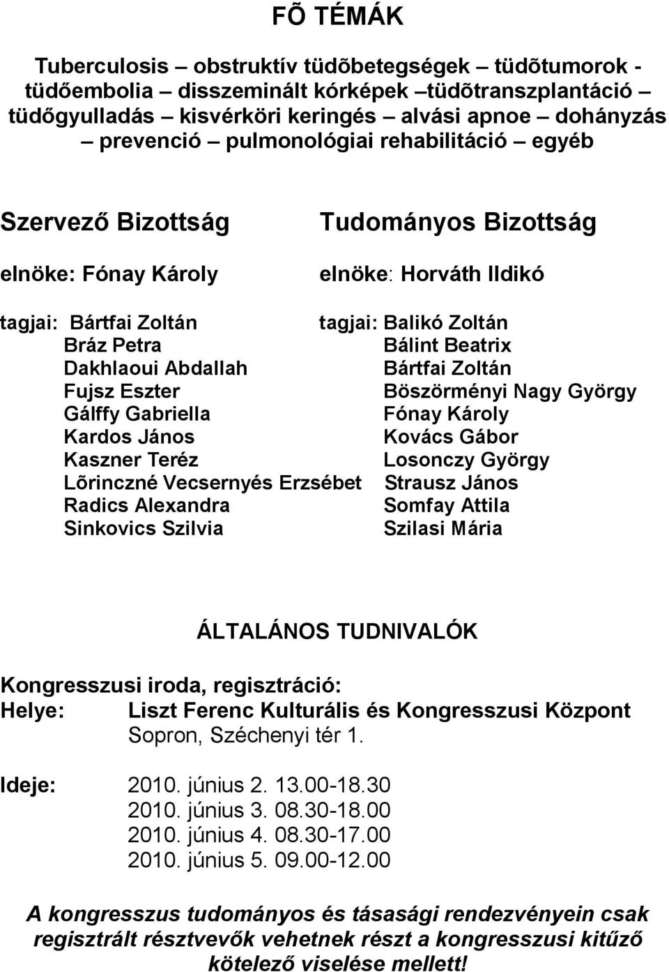 Bártfai Zoltán Fujsz Eszter Böszörményi Nagy György Gálffy Gabriella Fónay Károly Kardos János Kovács Gábor Kaszner Teréz Losonczy György Lõrinczné Vecsernyés Erzsébet Strausz János Radics Alexandra