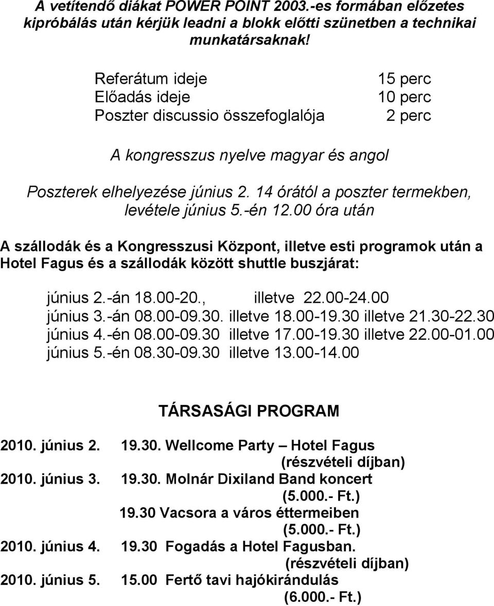 14 órától a poszter termekben, levétele június 5.-én 12.00 óra után A szállodák és a Kongresszusi Központ, illetve esti programok után a Hotel Fagus és a szállodák között shuttle buszjárat: június 2.