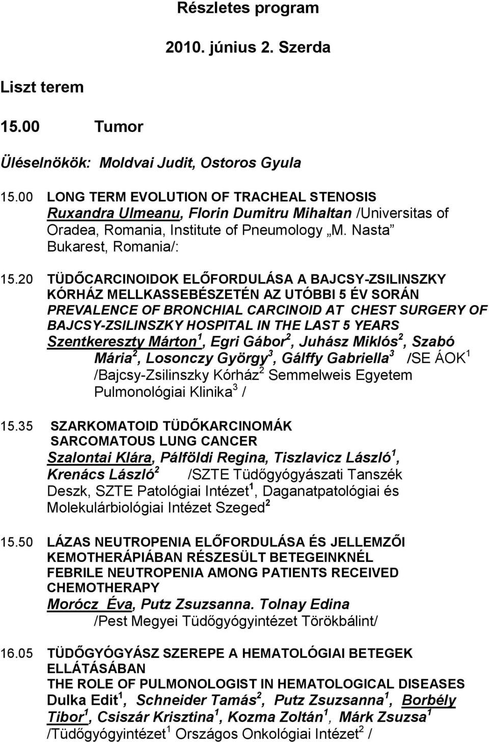 20 TÜDŐCARCINOIDOK ELŐFORDULÁSA A BAJCSY-ZSILINSZKY KÓRHÁZ MELLKASSEBÉSZETÉN AZ UTÓBBI 5 ÉV SORÁN PREVALENCE OF BRONCHIAL CARCINOID AT CHEST SURGERY OF BAJCSY-ZSILINSZKY HOSPITAL IN THE LAST 5 YEARS