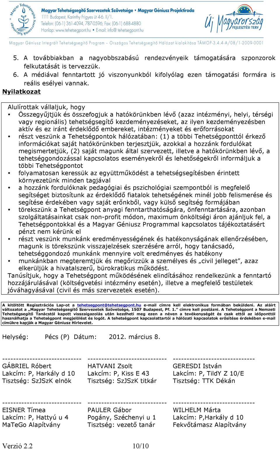 Nyilatkozat Alulírottak vállaljuk, hogy Összegyűjtjük és összefogjuk a hatókörünkben lévő (azaz intézményi, helyi, térségi vagy regionális) tehetségsegítő kezdeményezéseket, az ilyen kezdeményezésben