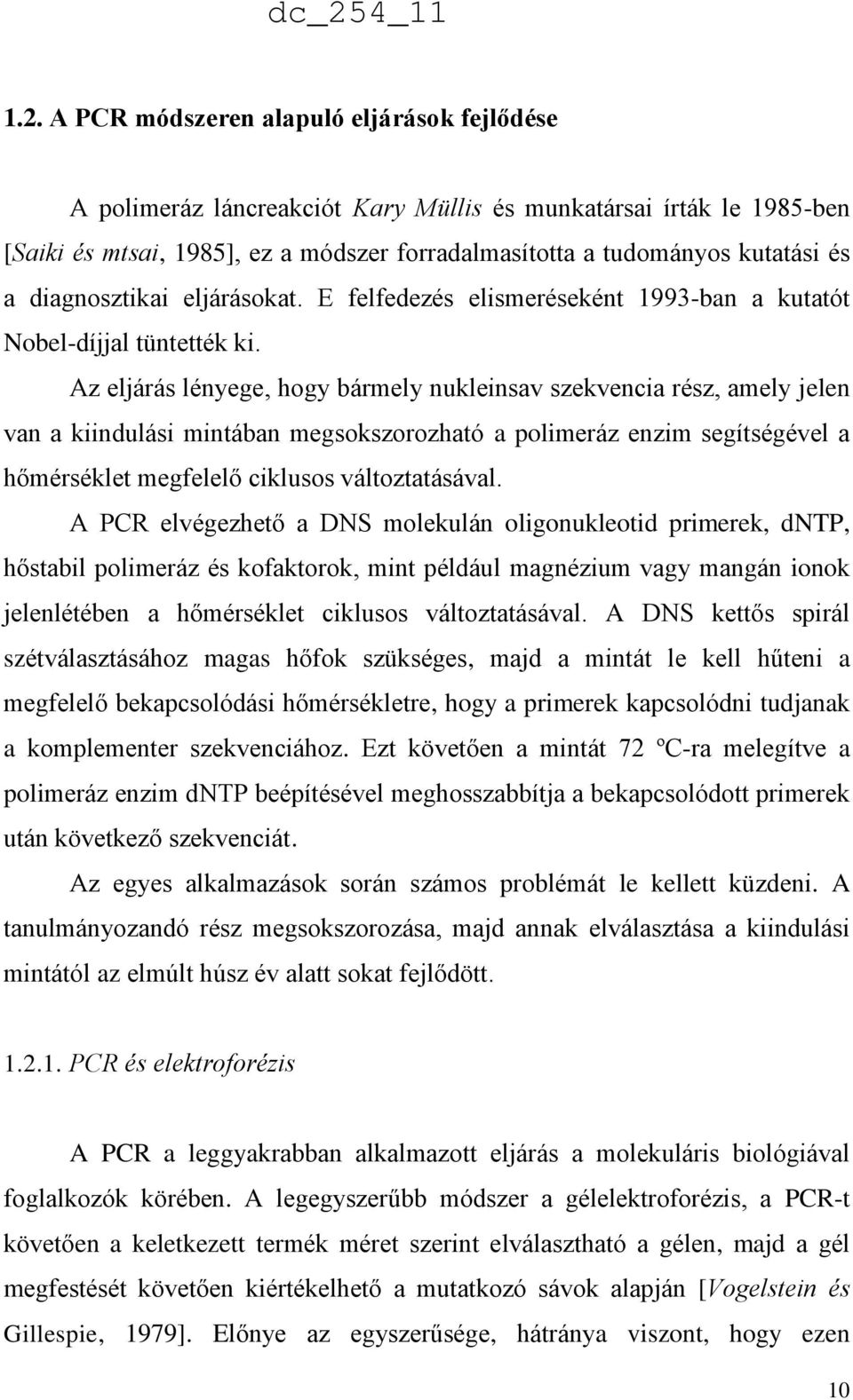 Az eljárás lényege, hogy bármely nukleinsav szekvencia rész, amely jelen van a kiindulási mintában megsokszorozható a polimeráz enzim segítségével a hőmérséklet megfelelő ciklusos változtatásával.