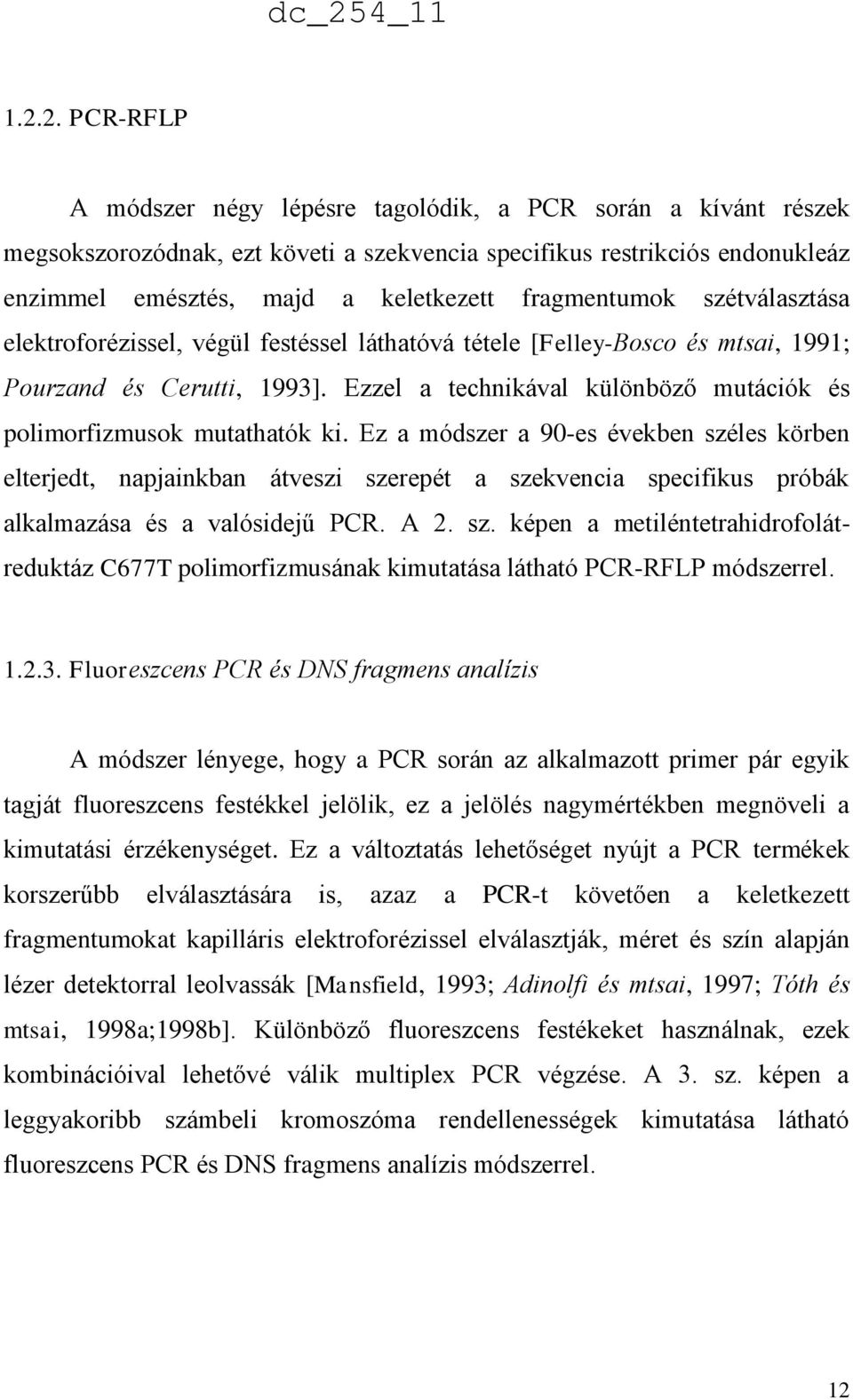 Ezzel a technikával különböző mutációk és polimorfizmusok mutathatók ki.