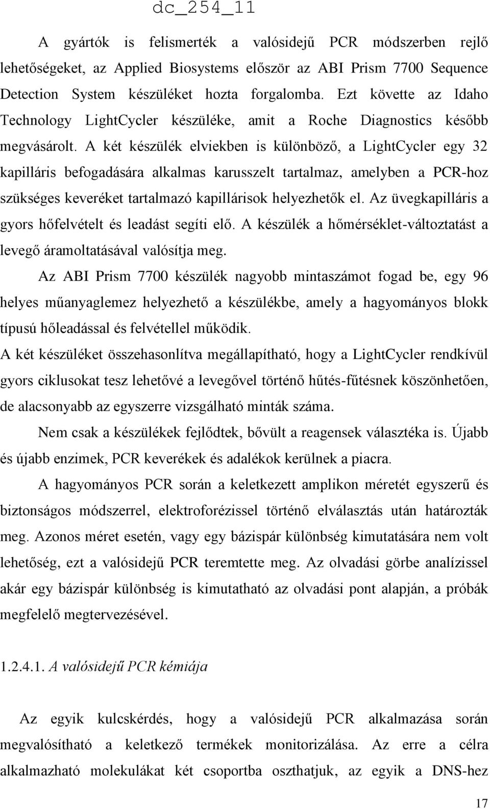 A két készülék elviekben is különböző, a LightCycler egy 32 kapilláris befogadására alkalmas karusszelt tartalmaz, amelyben a PCR-hoz szükséges keveréket tartalmazó kapillárisok helyezhetők el.