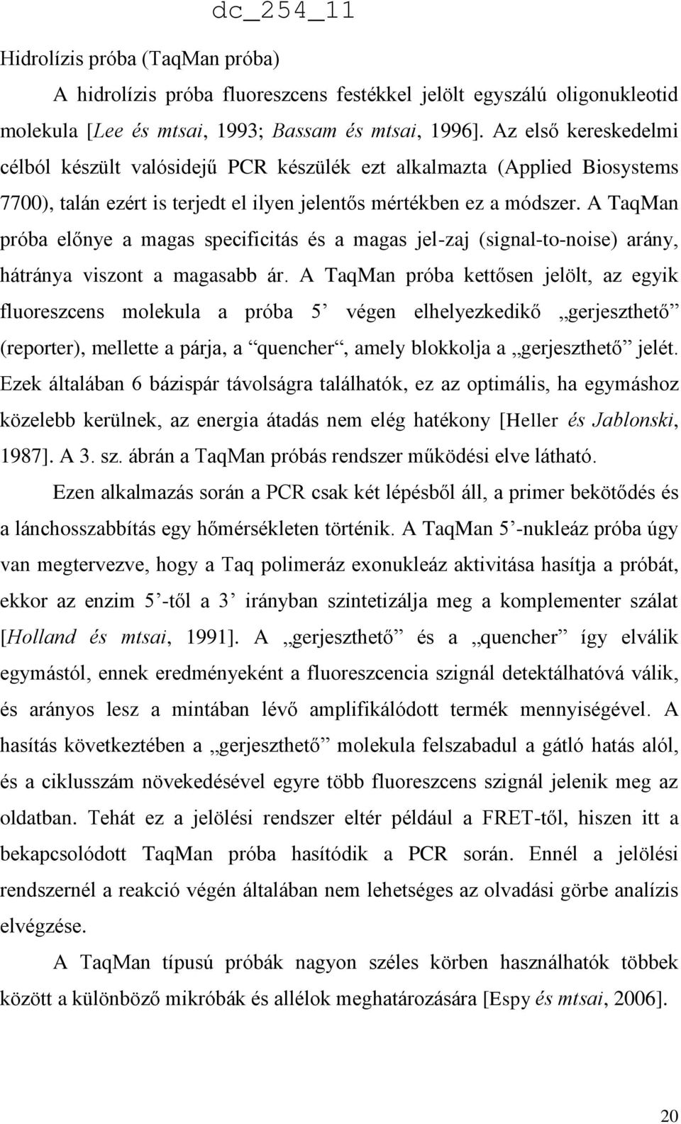 A TaqMan próba előnye a magas specificitás és a magas jel-zaj (signal-to-noise) arány, hátránya viszont a magasabb ár.