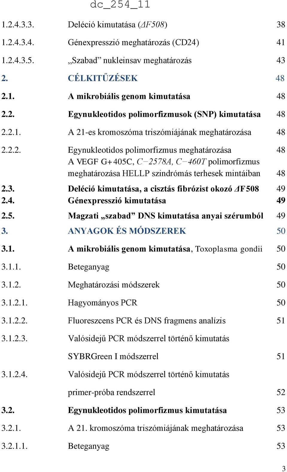 3. Deléció kimutatása, a cisztás fibrózist okozó ΔF508 49 2.4. Génexpresszió kimutatása 49 2.5. Magzati szabad DNS kimutatása anyai szérumból 49 3. ANYAGOK ÉS MÓDSZEREK 50 3.1.