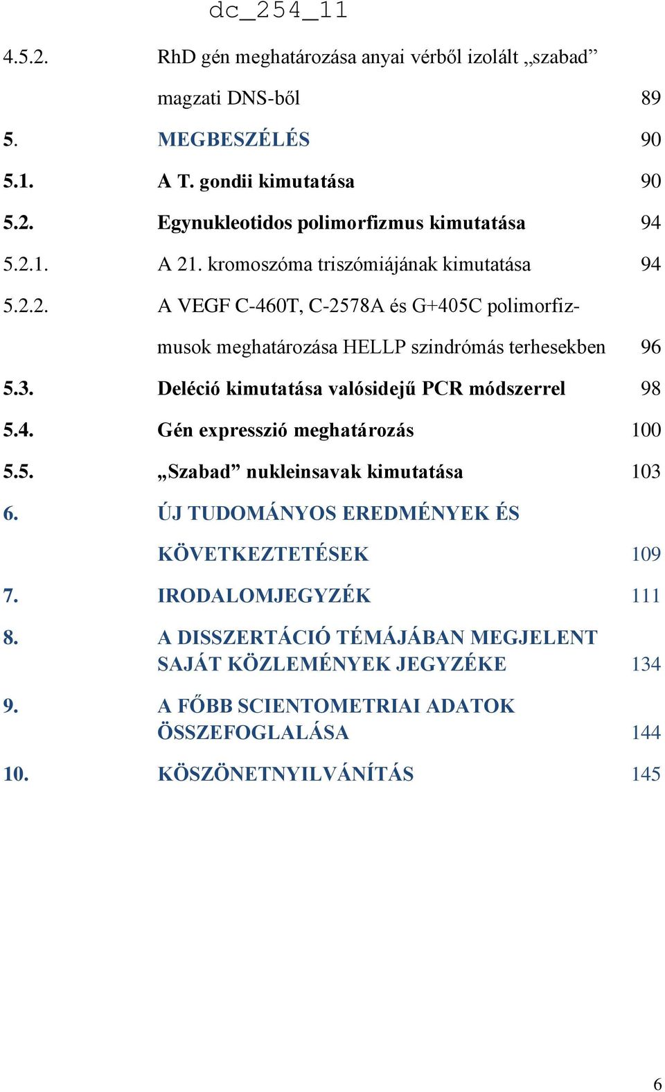 Deléció kimutatása valósidejű PCR módszerrel 98 5.4. Gén expresszió meghatározás 100 5.5. Szabad nukleinsavak kimutatása 103 6.