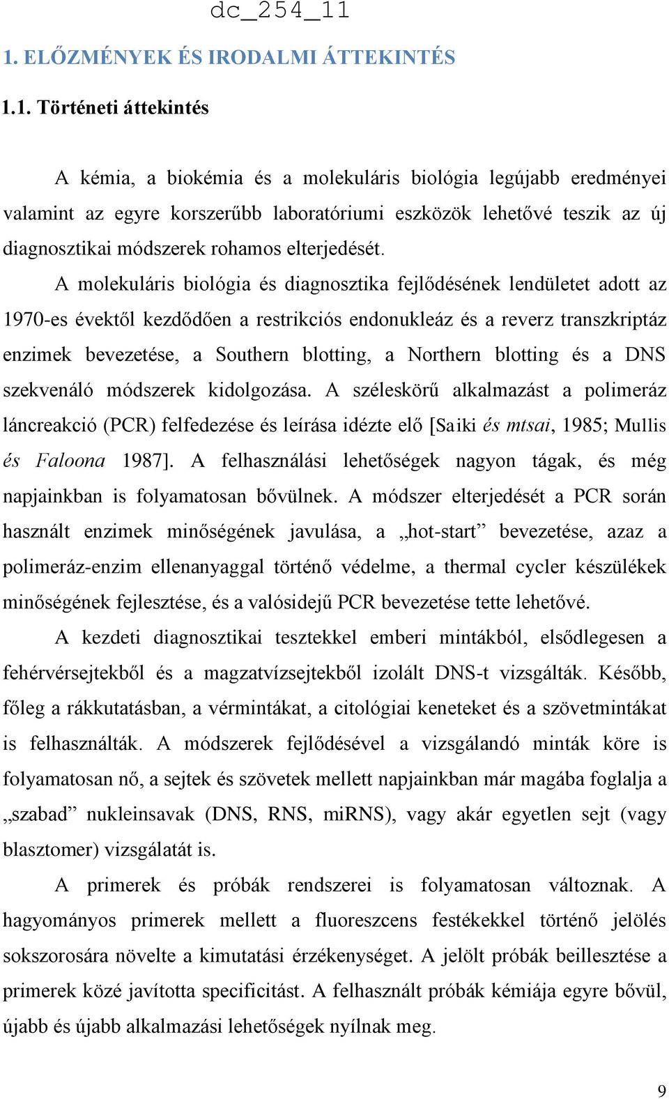 A molekuláris biológia és diagnosztika fejlődésének lendületet adott az 1970-es évektől kezdődően a restrikciós endonukleáz és a reverz transzkriptáz enzimek bevezetése, a Southern blotting, a