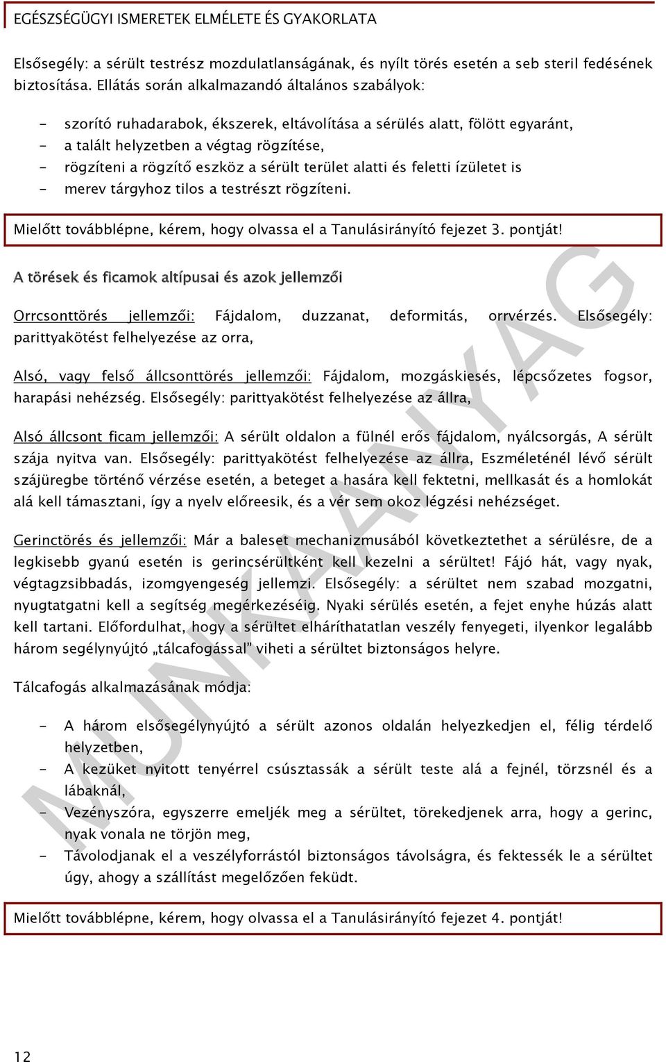 a sérült terület alatti és feletti ízületet is - merev tárgyhoz tilos a testrészt rögzíteni. Mielőtt továbblépne, kérem, hogy olvassa el a Tanulásirányító fejezet 3. pontját!