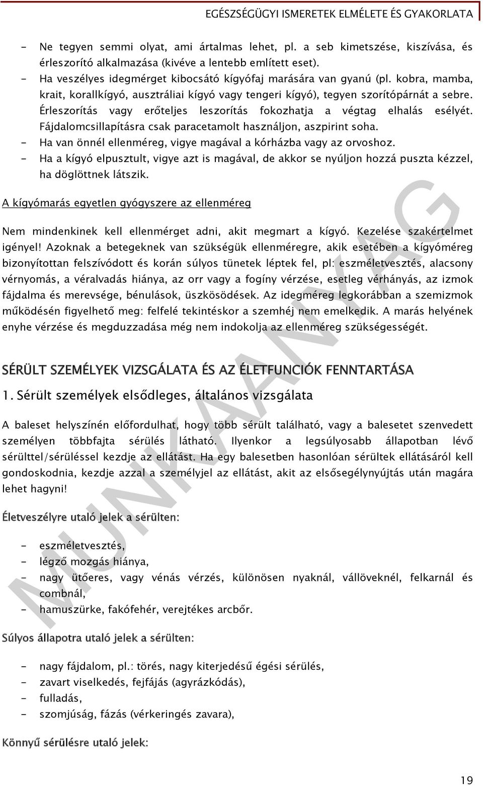 Érleszorítás vagy erőteljes leszorítás fokozhatja a végtag elhalás esélyét. Fájdalomcsillapításra csak paracetamolt használjon, aszpirint soha.