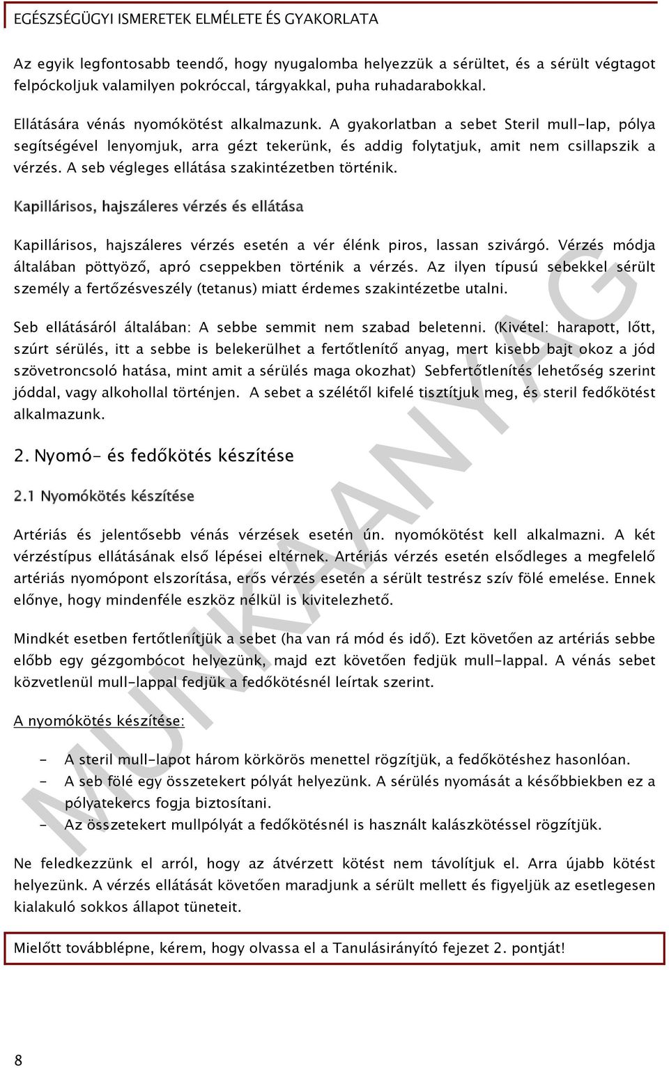 Kapillárisos, hajszáleres vérzés és ellátása Kapillárisos, hajszáleres vérzés esetén a vér élénk piros, lassan szivárgó. Vérzés módja általában pöttyöző, apró cseppekben történik a vérzés.