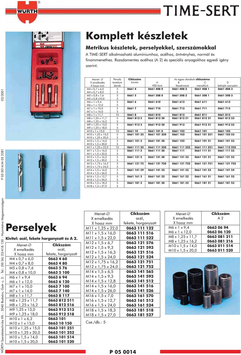 : (00 36) 23/4830 Nyomtatva Magyarországon P 05 004/M 05 228 02/200 Perselyek Kivitel: acél, fekete horganyzott és A 2.