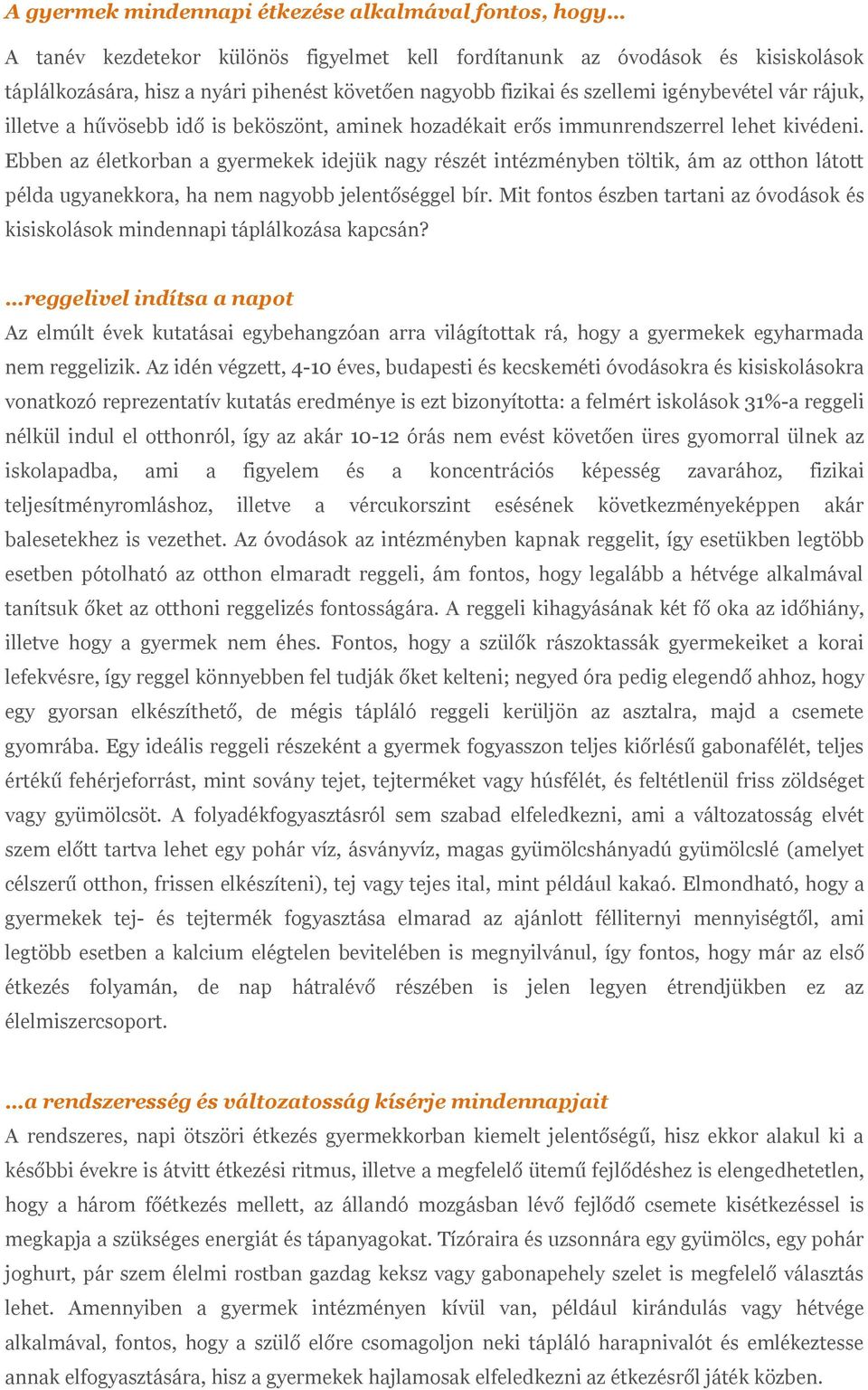 Ebben az életkorban a gyermekek idejük nagy részét intézményben töltik, ám az otthon látott példa ugyanekkora, ha nem nagyobb jelentőséggel bír.