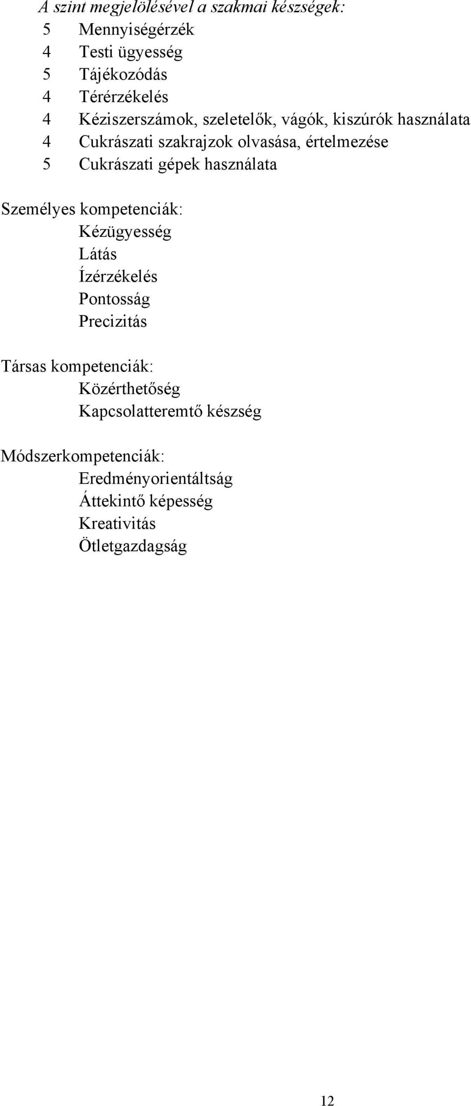 gépek használata Személyes kompetenciák: Kézügyesség Látás Ízérzékelés Pontosság Precizitás Társas kompetenciák: