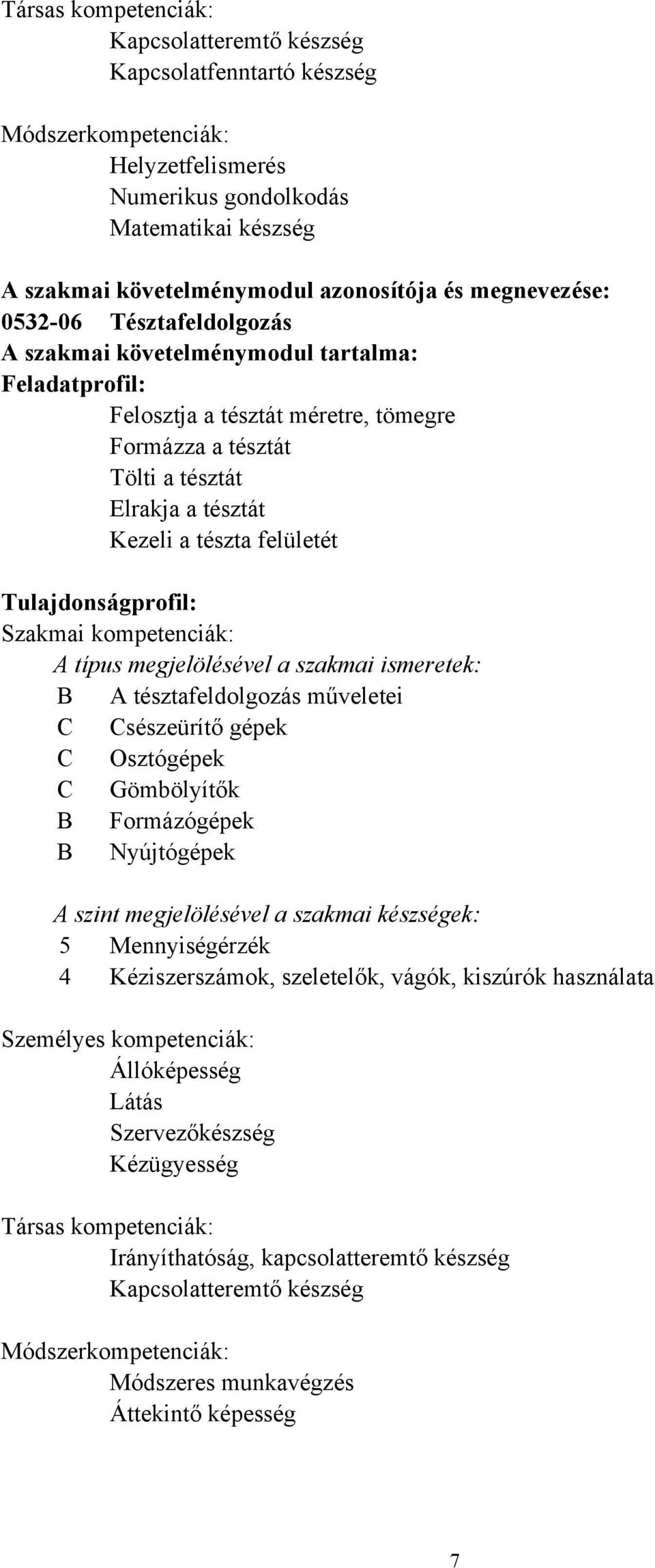 Tulajdonságprofil: Szakmai kompetenciák: A típus megjelölésével a szakmai ismeretek: B A tésztafeldolgozás műveletei C Csészeürítő gépek C Osztógépek C Gömbölyítők B Formázógépek B Nyújtógépek A