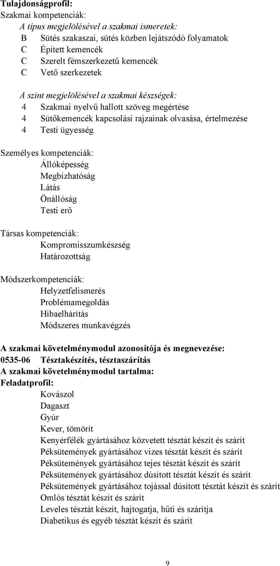 Állóképesség Megbízhatóság Látás Önállóság Testi erő Társas kompetenciák: Kompromisszumkészség Határozottság Módszerkompetenciák: Helyzetfelismerés Problémamegoldás Hibaelhárítás Módszeres