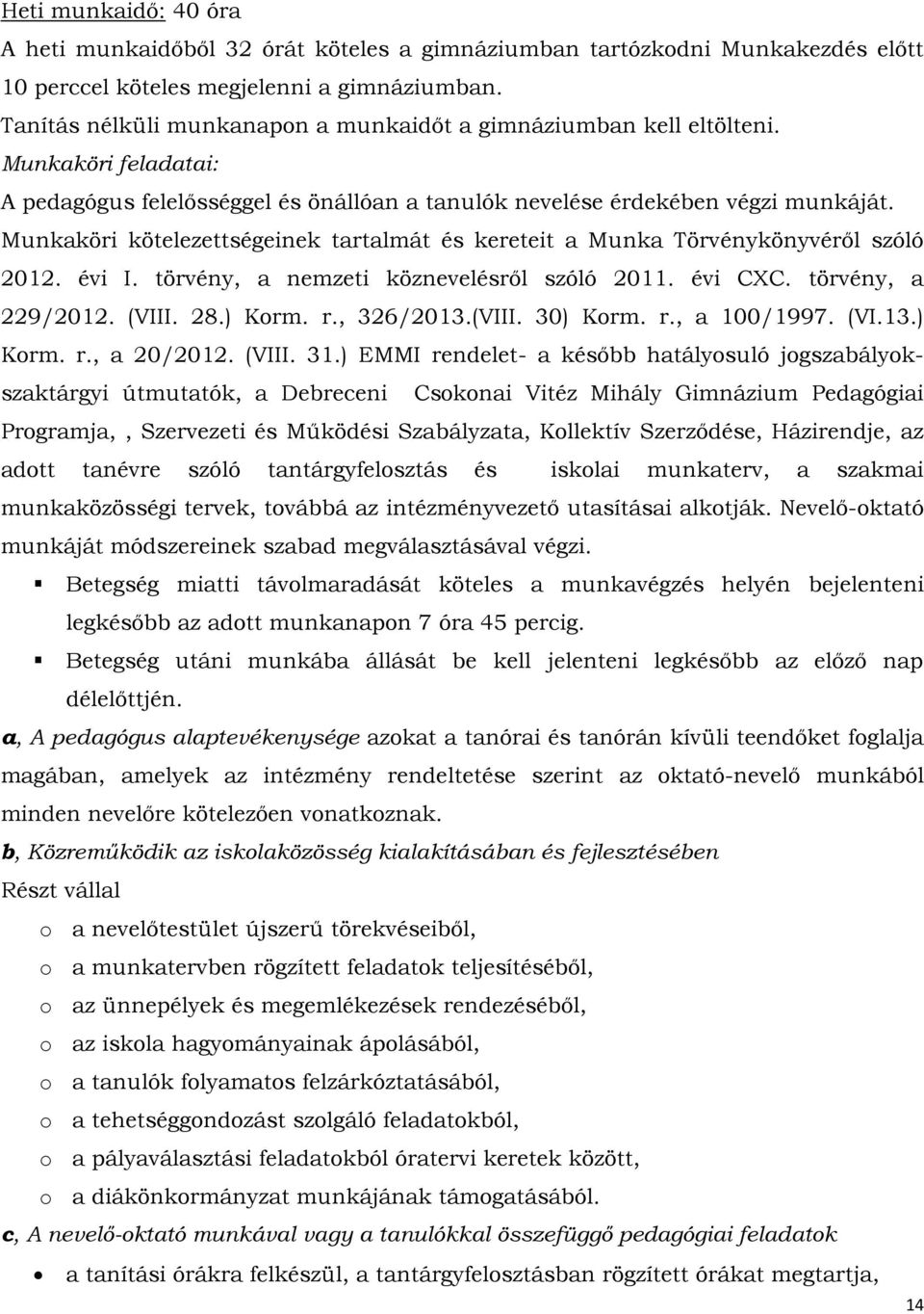 Munkaköri kötelezettségeinek tartalmát és kereteit a Munka Törvénykönyvéről szóló 2012. évi I. törvény, a nemzeti köznevelésről szóló 2011. évi CXC. törvény, a 229/2012. (VIII. 28.) Korm. r.