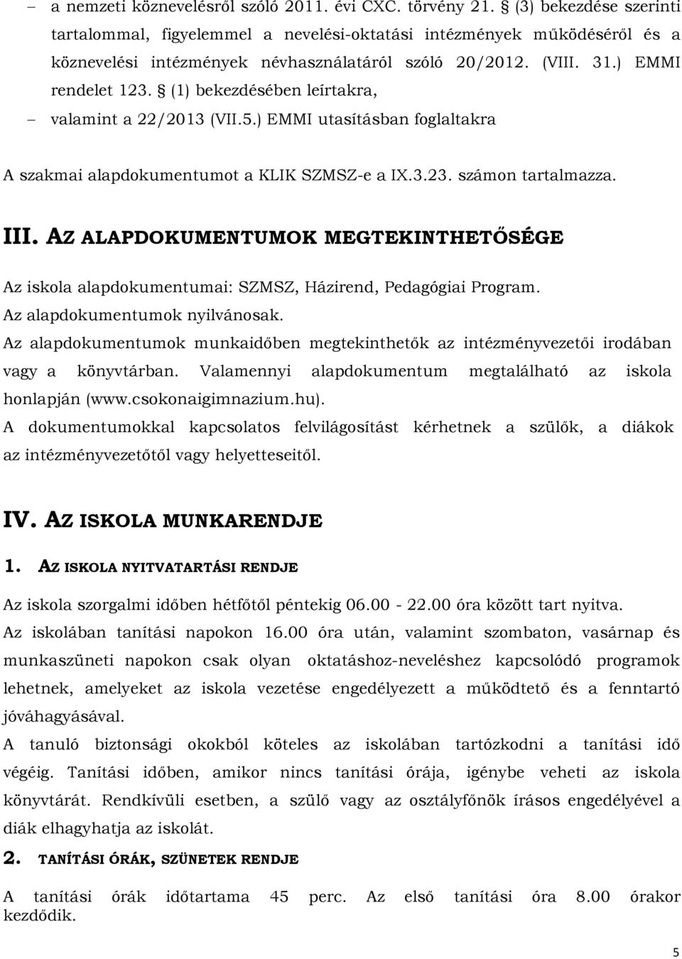 (1) bekezdésében leírtakra, valamint a 22/2013 (VII.5.) EMMI utasításban foglaltakra A szakmai alapdokumentumot a KLIK SZMSZ-e a IX.3.23. számon tartalmazza. III.