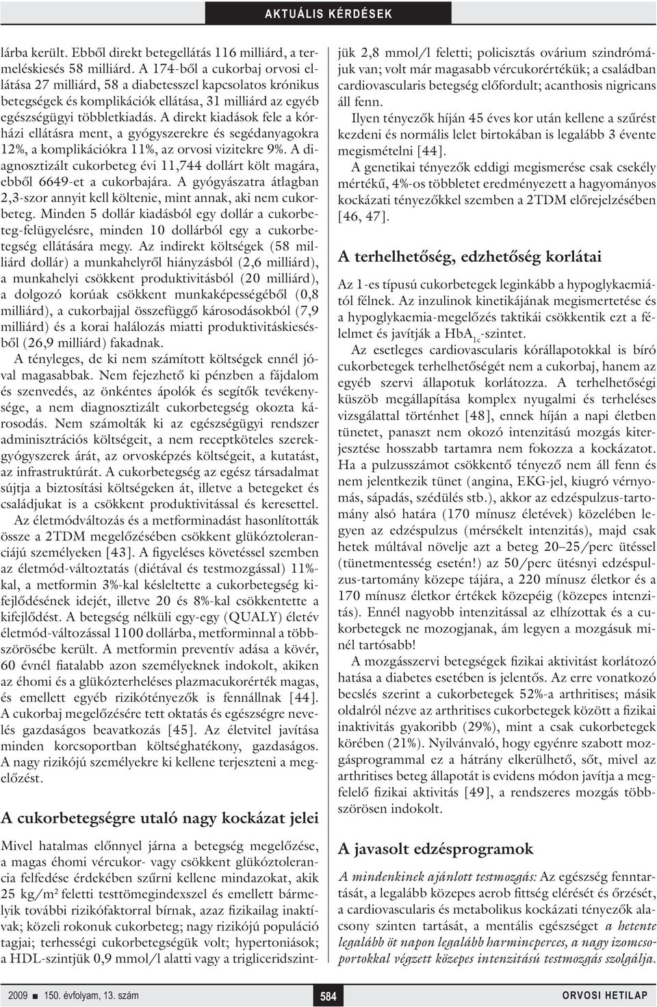 A direkt kiadások fele a kórházi ellátásra ment, a gyógyszerekre és segédanyagokra 12%, a komplikációkra 11%, az orvosi vizitekre 9%.