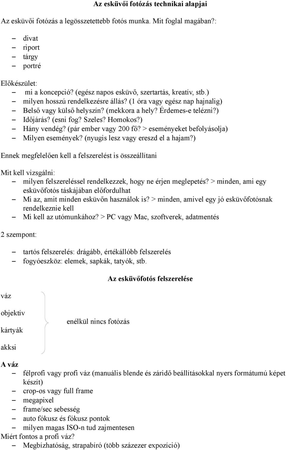 Szeles? Homokos?) Hány vendég? (pár ember vagy 200 fő? > eseményeket befolyásolja) Milyen események? (nyugis lesz vagy ereszd el a hajam?