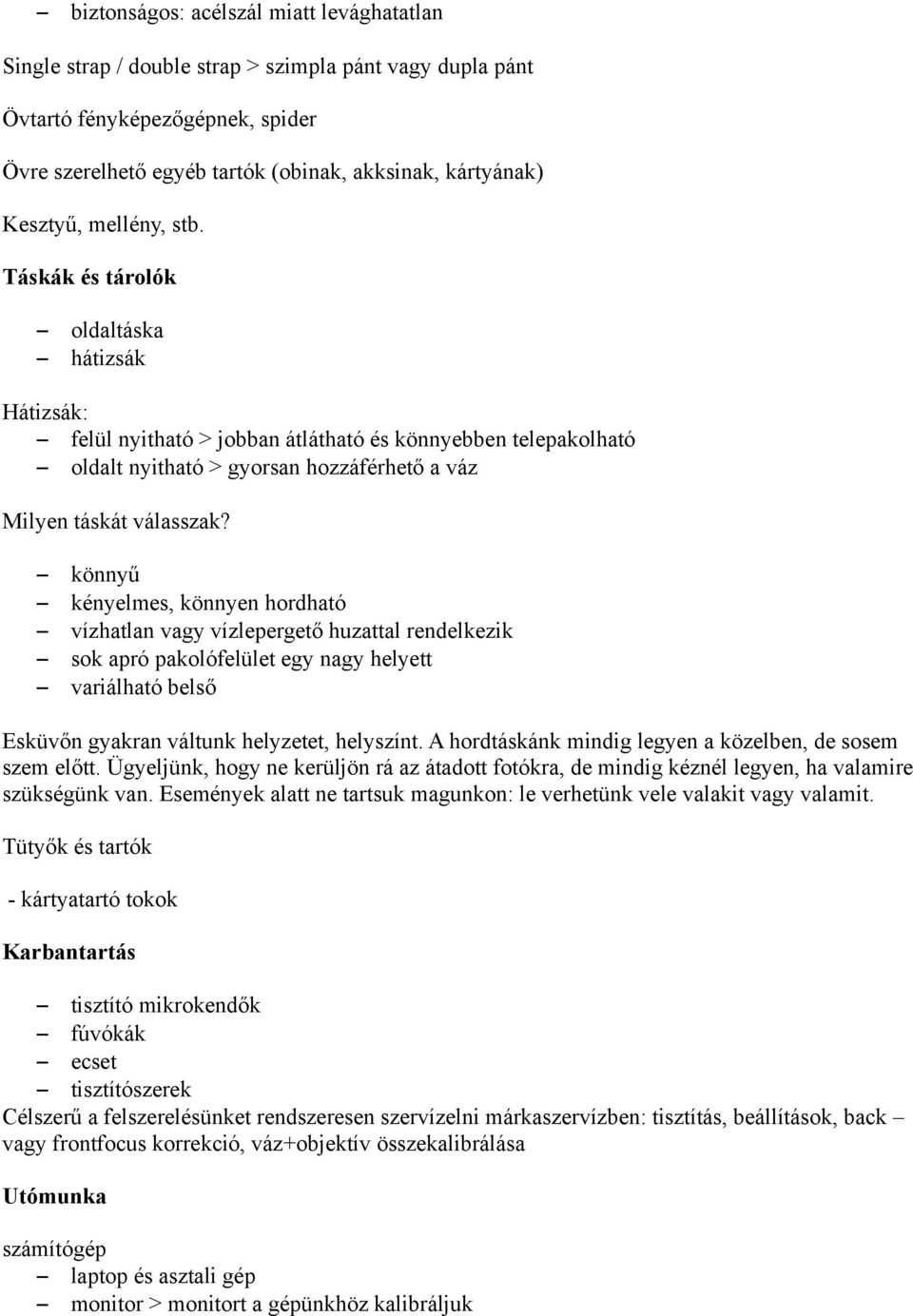 Táskák és tárolók oldaltáska hátizsák Hátizsák: felül nyitható > jobban átlátható és könnyebben telepakolható oldalt nyitható > gyorsan hozzáférhető a váz Milyen táskát válasszak?