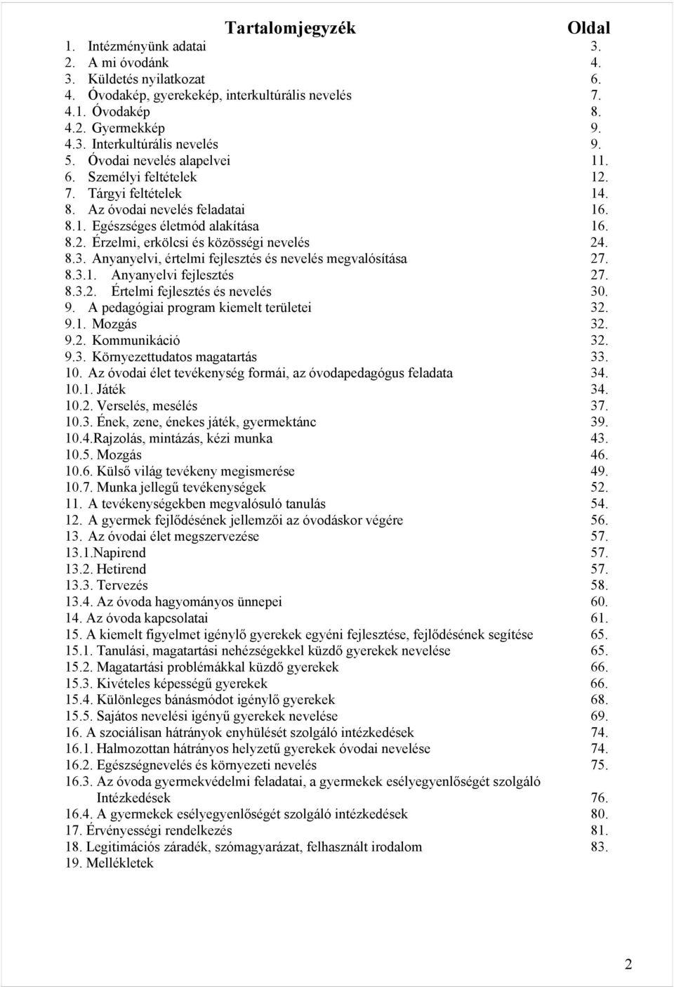 8.3. Anyanyelvi, értelmi fejlesztés és nevelés megvalósítása 27. 8.3.1. Anyanyelvi fejlesztés 27. 8.3.2. Értelmi fejlesztés és nevelés 30. 9. A pedagógiai program kiemelt területei 32. 9.1. Mozgás 32.