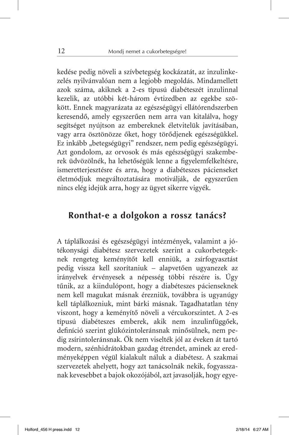 Ennek magyarázata az egészségügyi ellátórendszerben keresendô, amely egyszerûen nem arra van kitalálva, hogy segítséget nyújtson az embereknek életvitelük javításában, vagy arra ösztönözze ôket, hogy