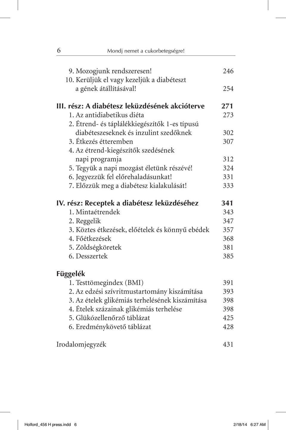 Az étrend-kiegészítôk szedésének napi programja 312 05. Tegyük a napi mozgást életünk részévé! 324 06. Jegyezzük fel elôrehaladásunkat! 331 07. Elôzzük meg a diabétesz kialakulását! 333 IV.