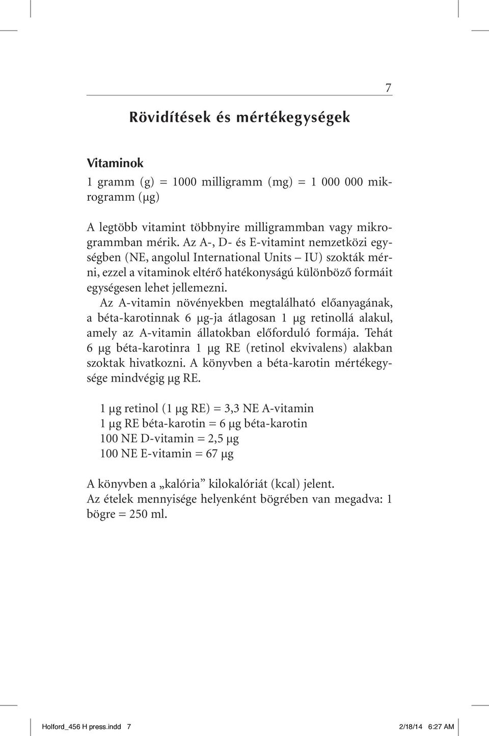 Az A-vitamin növényekben megtalálható elôanyagának, a béta-karotinnak 6 μg-ja átlagosan 1 μg retinollá alakul, amely az A-vitamin állatokban elôforduló formája.