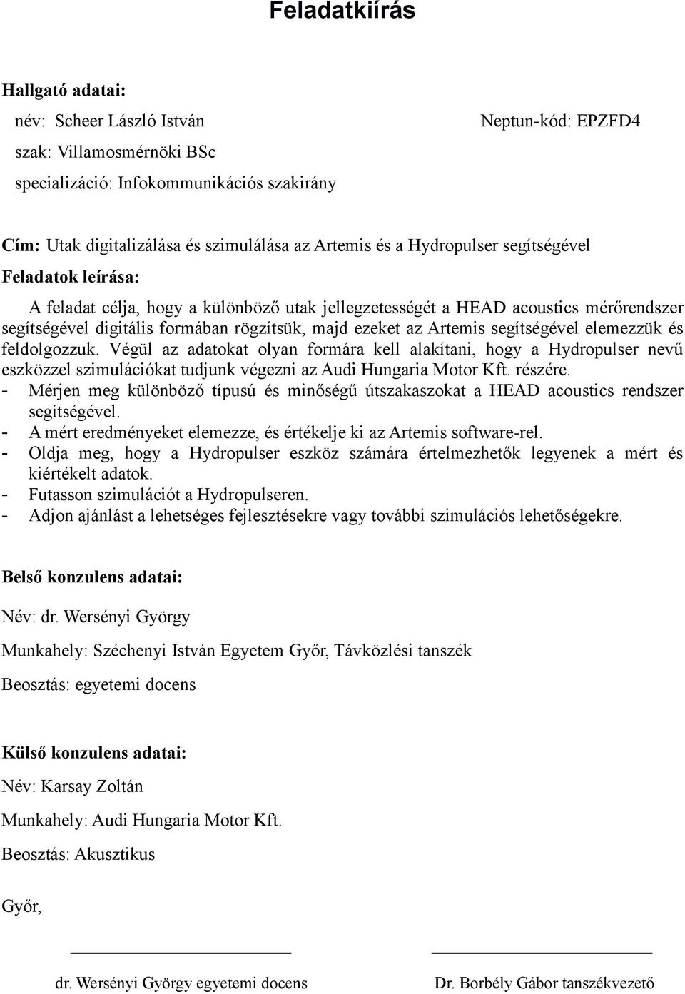 segítségével elemezzük és feldolgozzuk. Végül az adatokat olyan formára kell alakítani, hogy a Hydropulser nevű eszközzel szimulációkat tudjunk végezni az Audi Hungaria Motor Kft. részére.