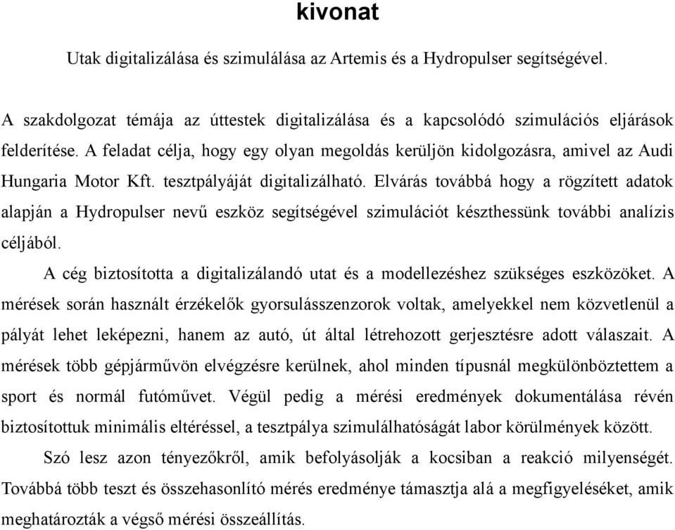 Elvárás továbbá hogy a rögzített adatok alapján a Hydropulser nevű eszköz segítségével szimulációt készthessünk további analízis céljából.