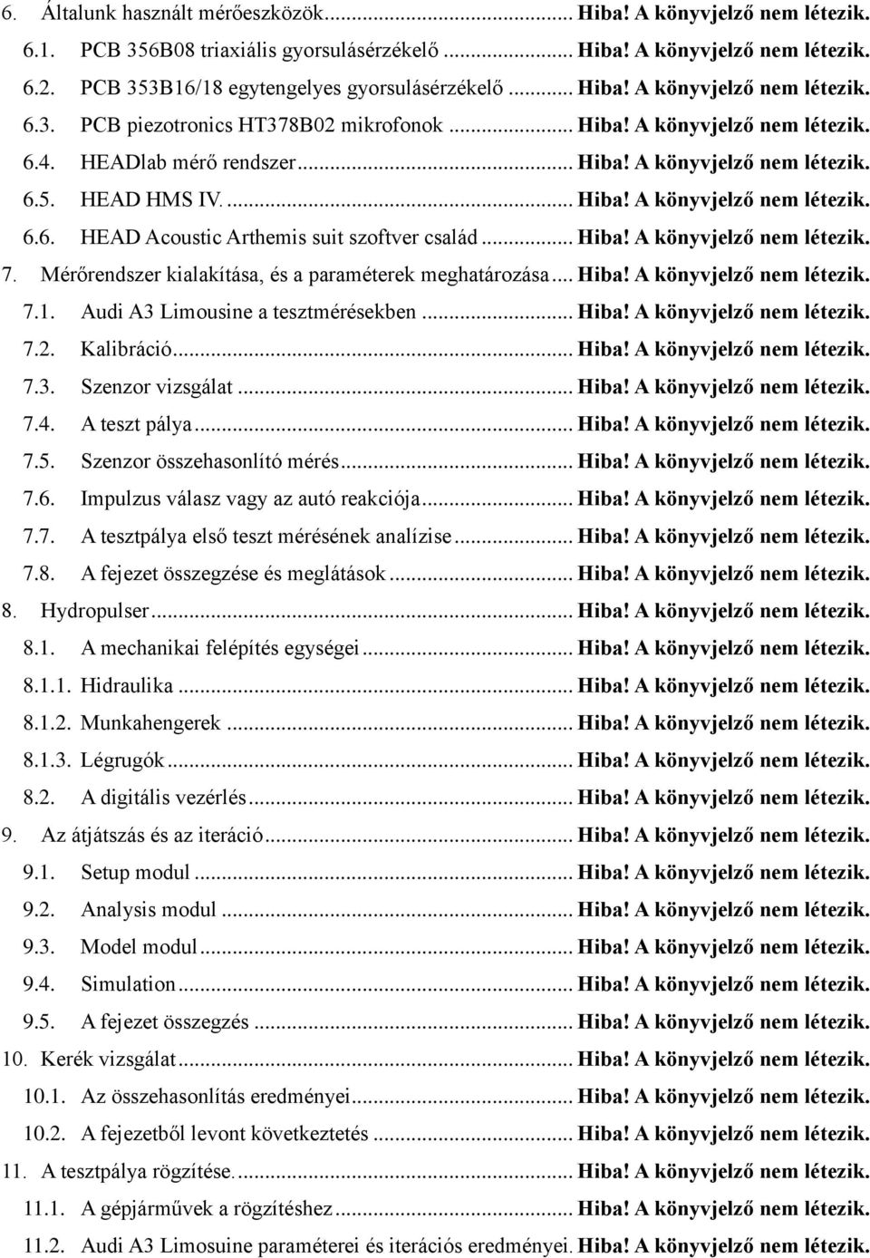 .. Hiba! A könyvjelző nem létezik. 7. Mérőrendszer kialakítása, és a paraméterek meghatározása... Hiba! A könyvjelző nem létezik. 7.1. Audi A3 Limousine a tesztmérésekben... Hiba! A könyvjelző nem létezik. 7.2.