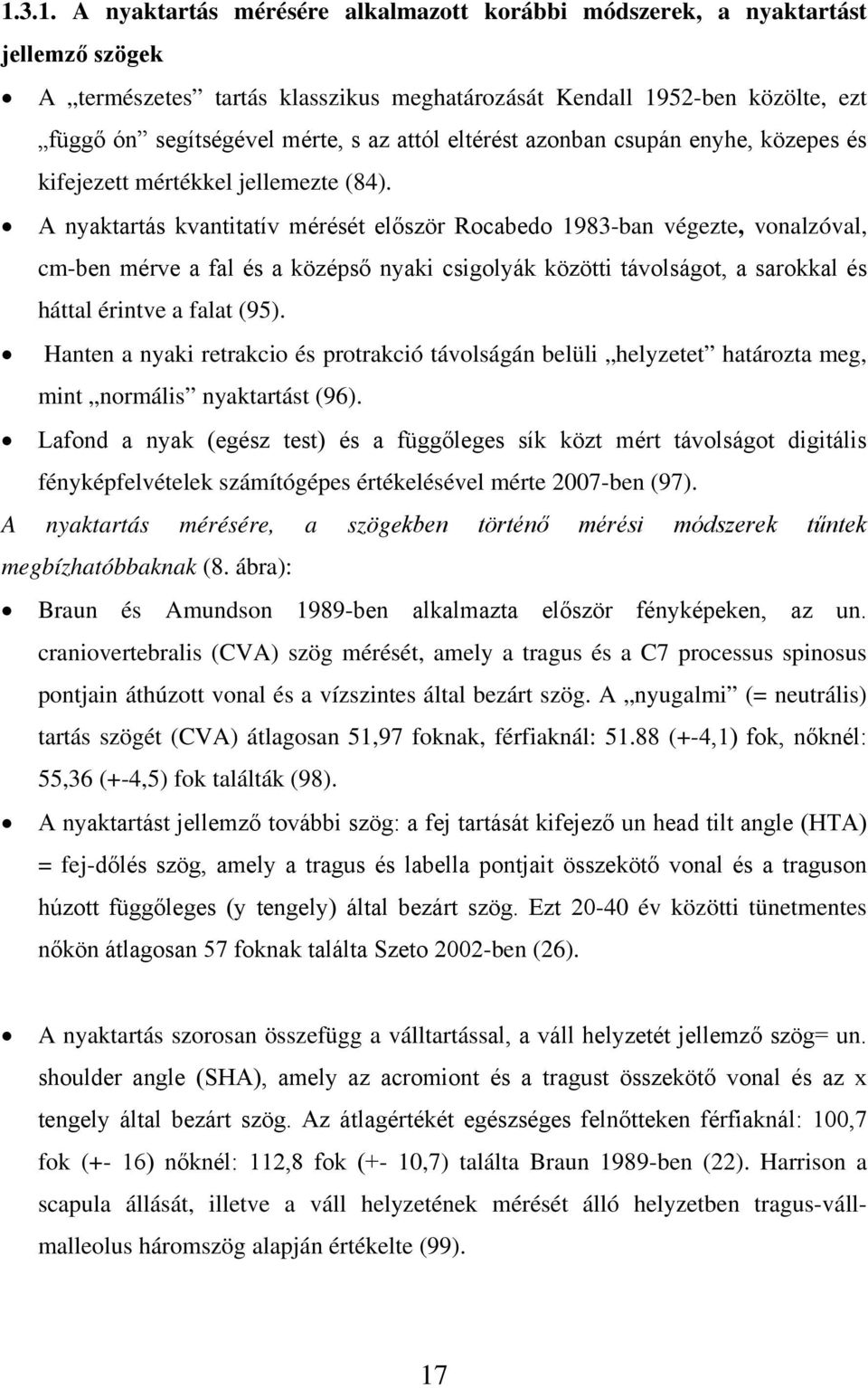 A nyaktartás kvantitatív mérését először Rocabedo 1983-ban végezte, vonalzóval, cm-ben mérve a fal és a középső nyaki csigolyák közötti távolságot, a sarokkal és háttal érintve a falat (95).