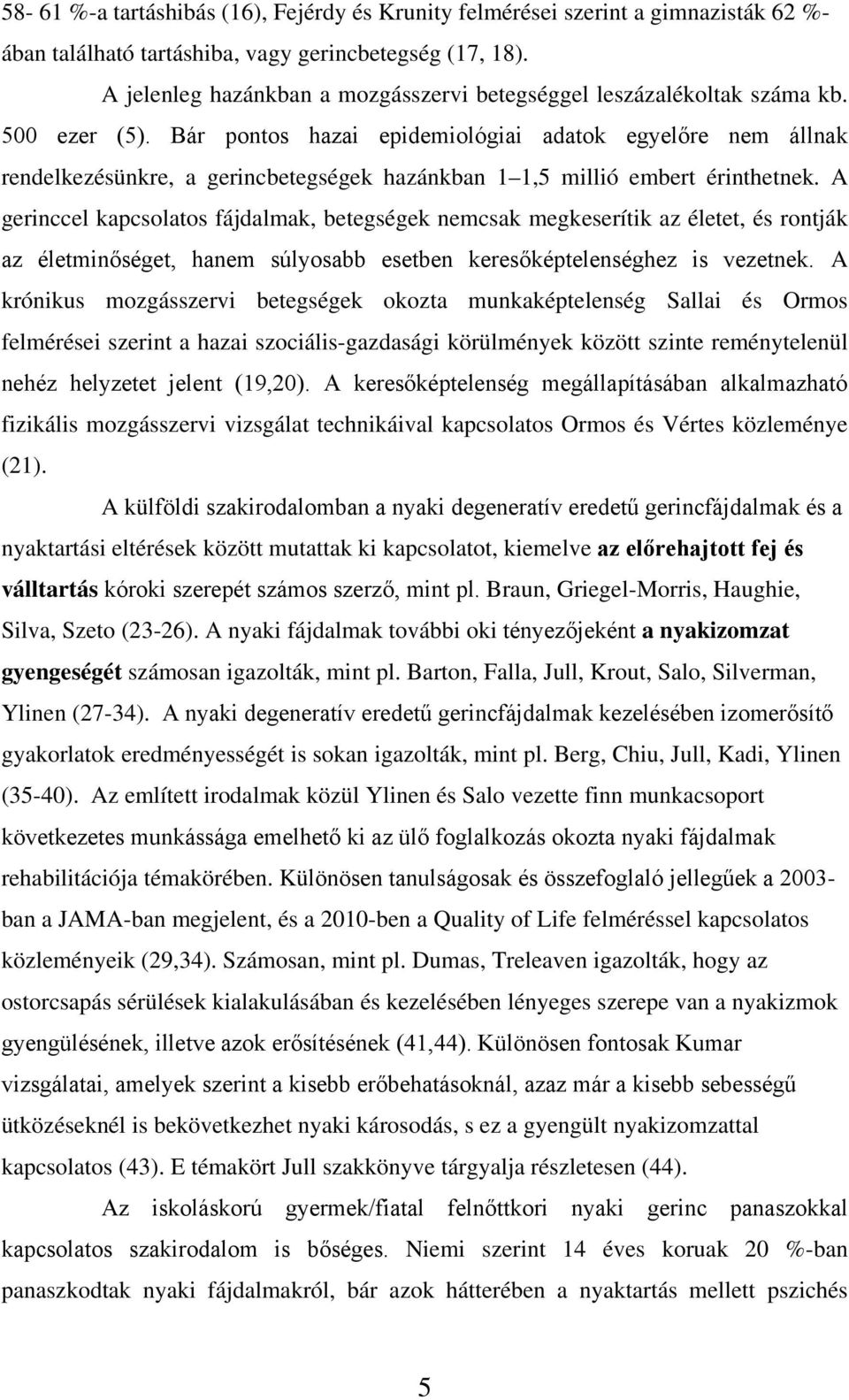 Bár pontos hazai epidemiológiai adatok egyelőre nem állnak rendelkezésünkre, a gerincbetegségek hazánkban 1 1,5 millió embert érinthetnek.