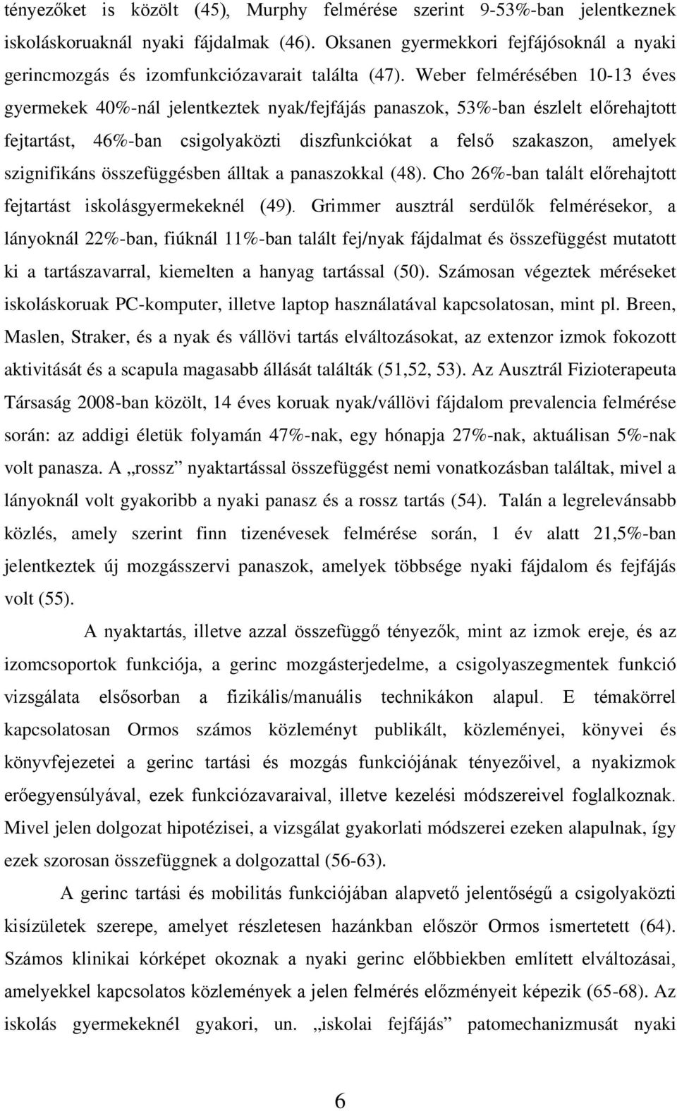 Weber felmérésében 10-13 éves gyermekek 40%-nál jelentkeztek nyak/fejfájás panaszok, 53%-ban észlelt előrehajtott fejtartást, 46%-ban csigolyaközti diszfunkciókat a felső szakaszon, amelyek