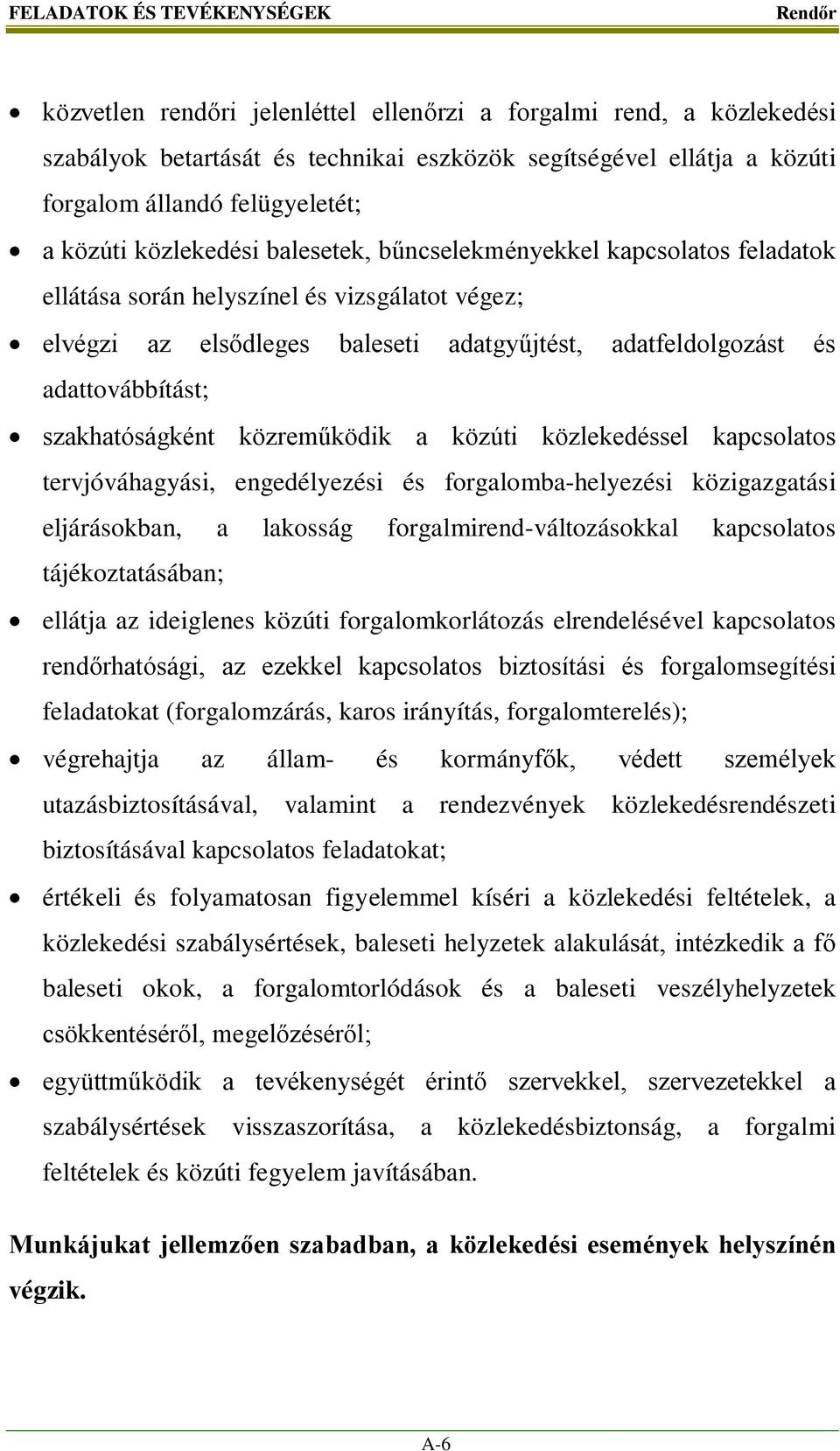 adattovábbítást; szakhatóságként közreműködik a közúti közlekedéssel kapcsolatos tervjóváhagyási, engedélyezési és forgalomba-helyezési közigazgatási eljárásokban, a lakosság