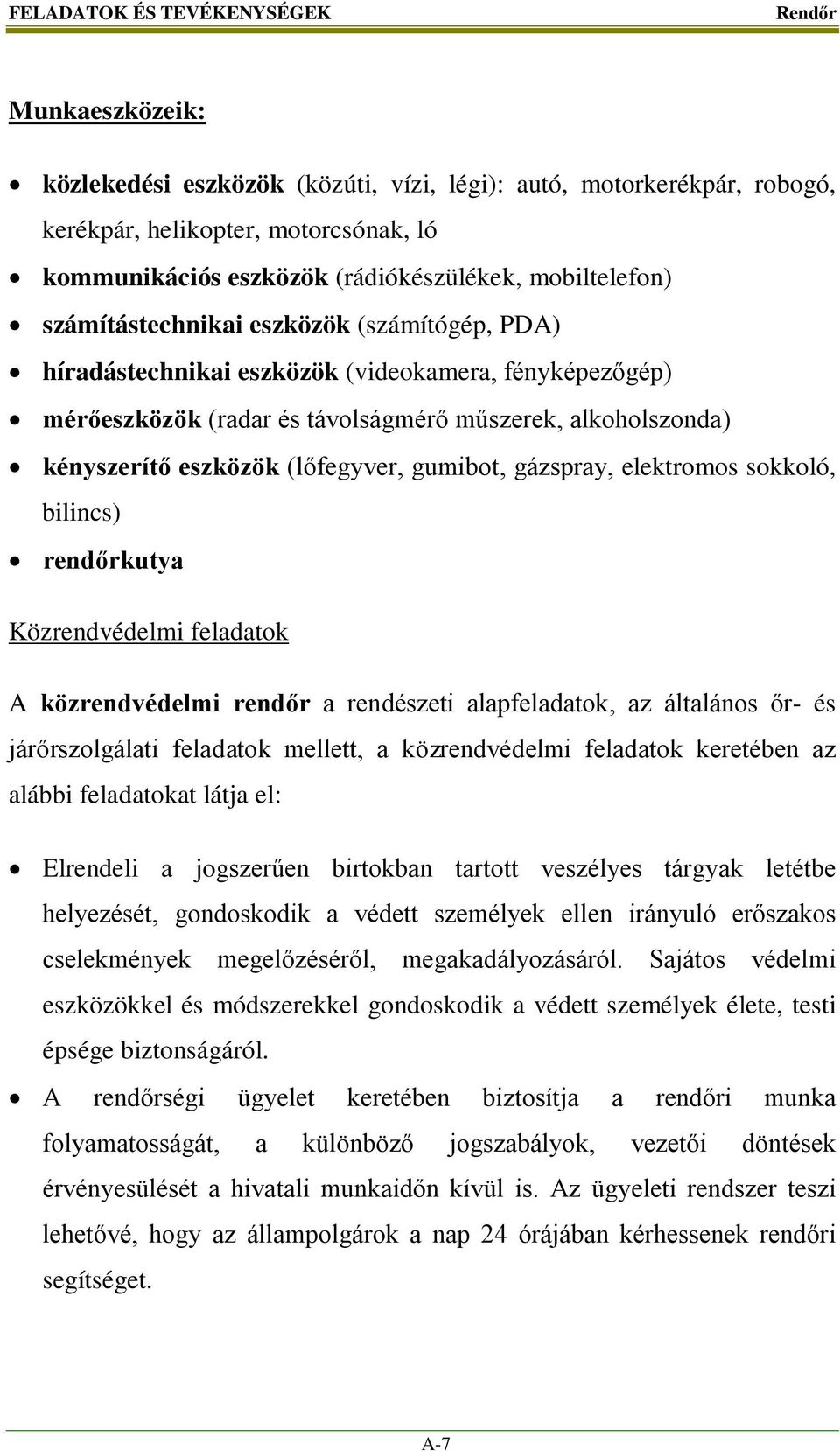 (lőfegyver, gumibot, gázspray, elektromos sokkoló, bilincs) rendőrkutya Közrendvédelmi feladatok A közrendvédelmi rendőr a rendészeti alapfeladatok, az általános őr- és járőrszolgálati feladatok