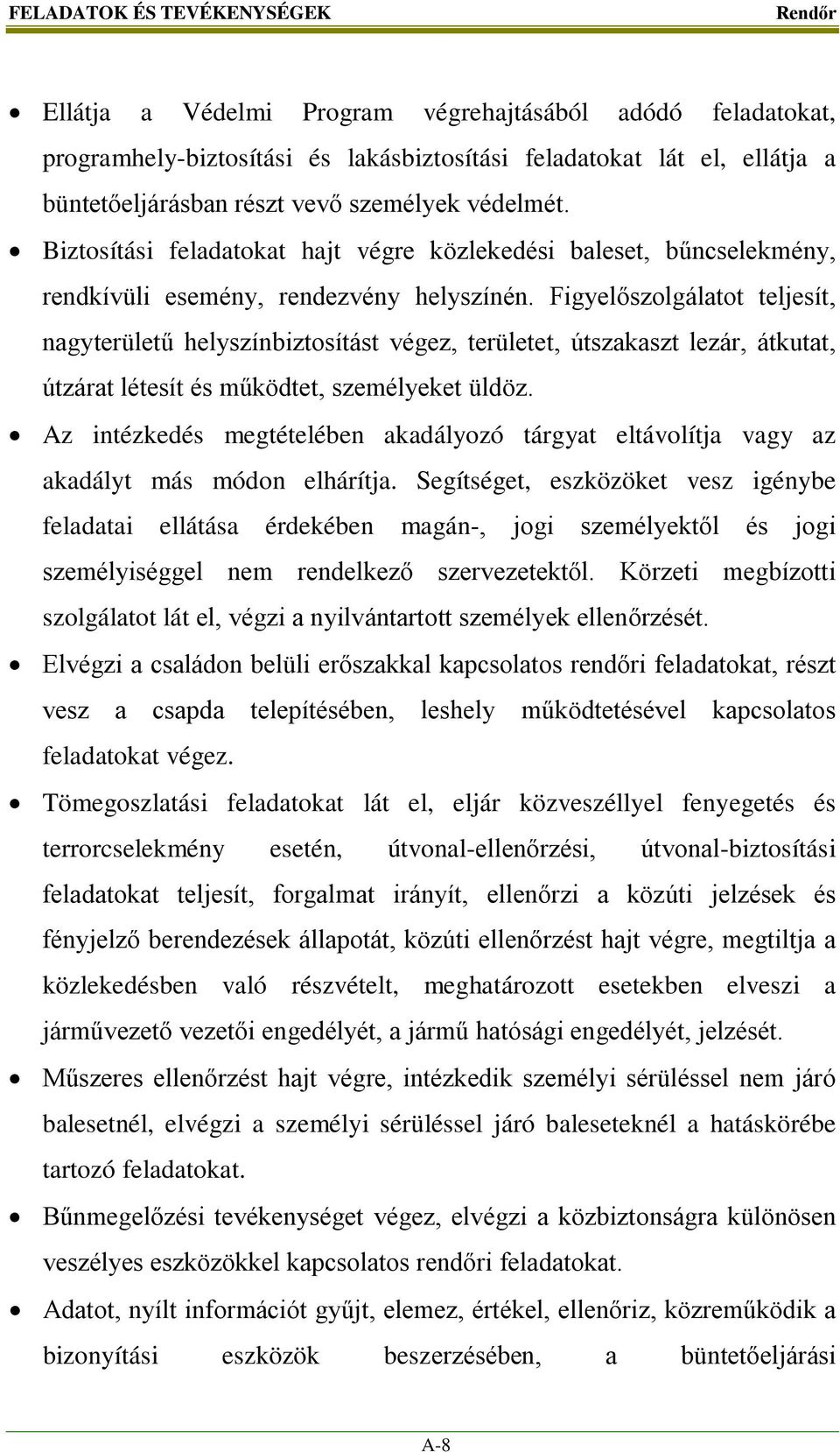 Figyelőszolgálatot teljesít, nagyterületű helyszínbiztosítást végez, területet, útszakaszt lezár, átkutat, útzárat létesít és működtet, személyeket üldöz.