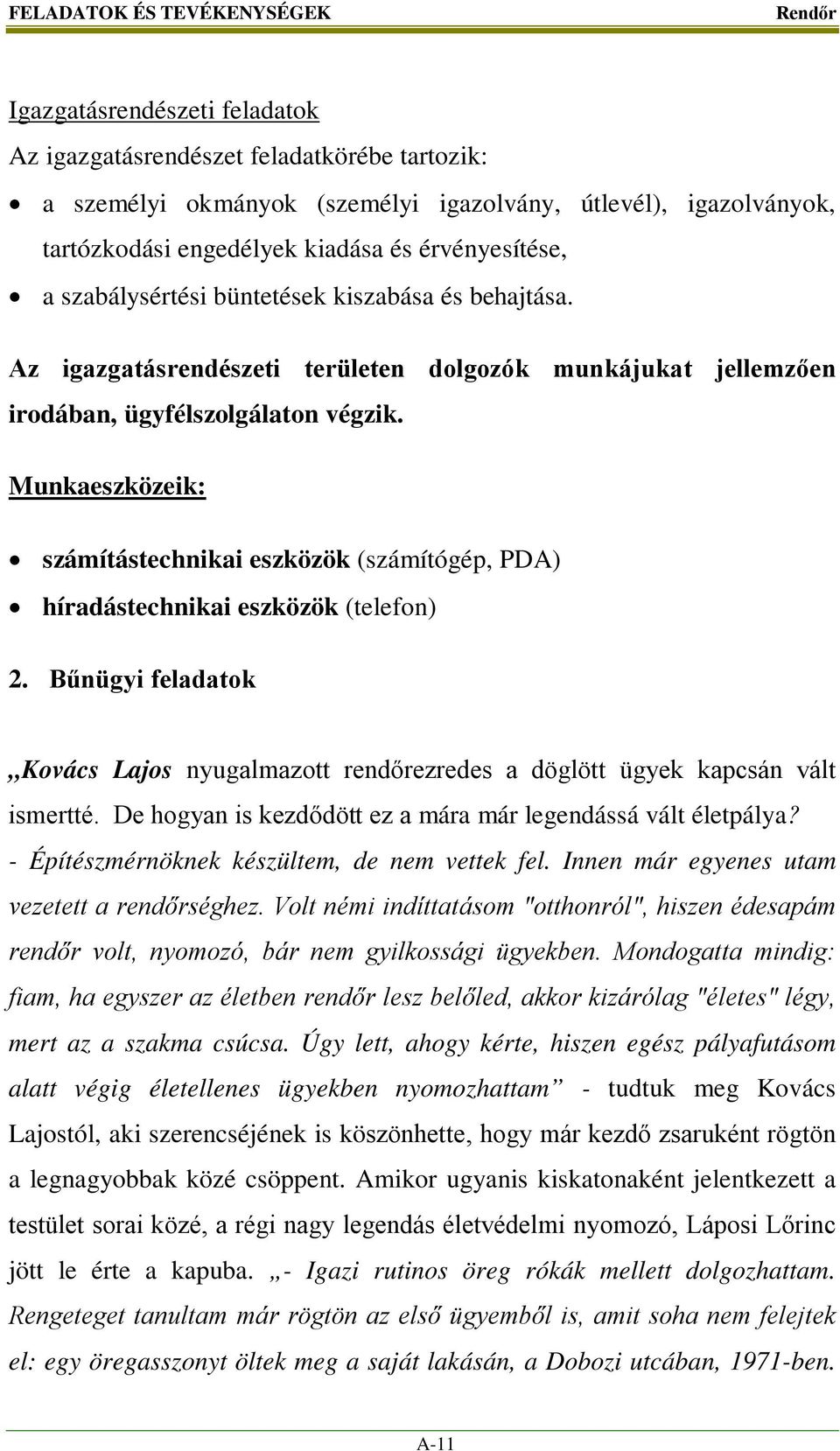 Munkaeszközeik: számítástechnikai eszközök (számítógép, PDA) híradástechnikai eszközök (telefon) 2. Bűnügyi feladatok Kovács Lajos nyugalmazott rendőrezredes a döglött ügyek kapcsán vált ismertté.