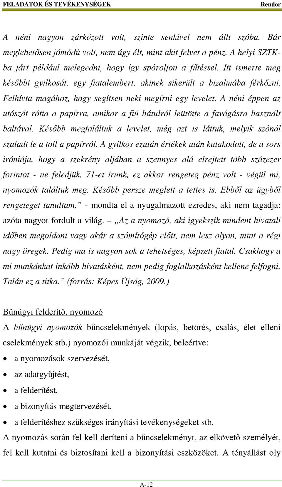 Felhívta magához, hogy segítsen neki megírni egy levelet. A néni éppen az utószót rótta a papírra, amikor a fiú hátulról leütötte a favágásra használt baltával.