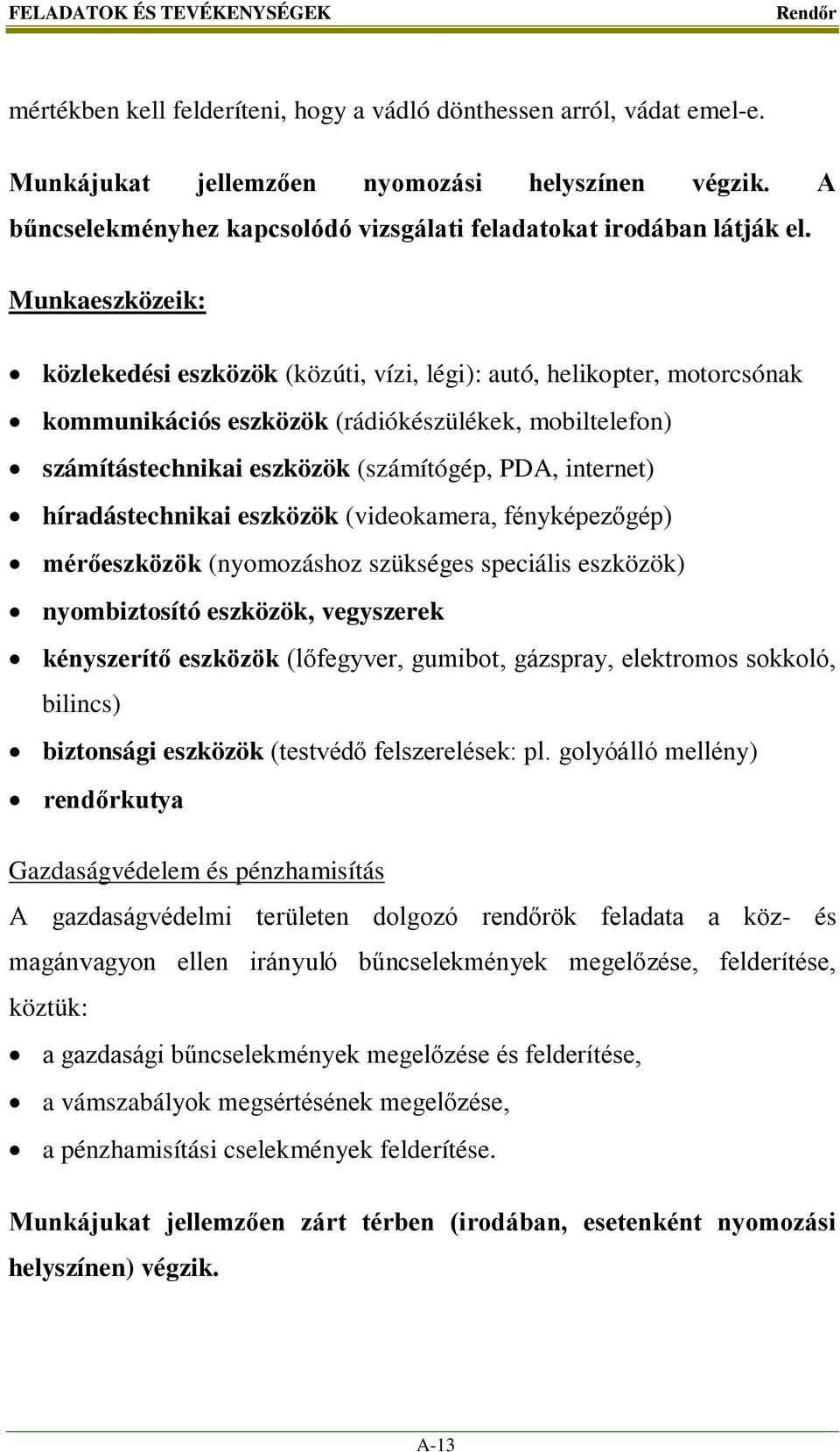 Munkaeszközeik: közlekedési eszközök (közúti, vízi, légi): autó, helikopter, motorcsónak kommunikációs eszközök (rádiókészülékek, mobiltelefon) számítástechnikai eszközök (számítógép, PDA, internet)